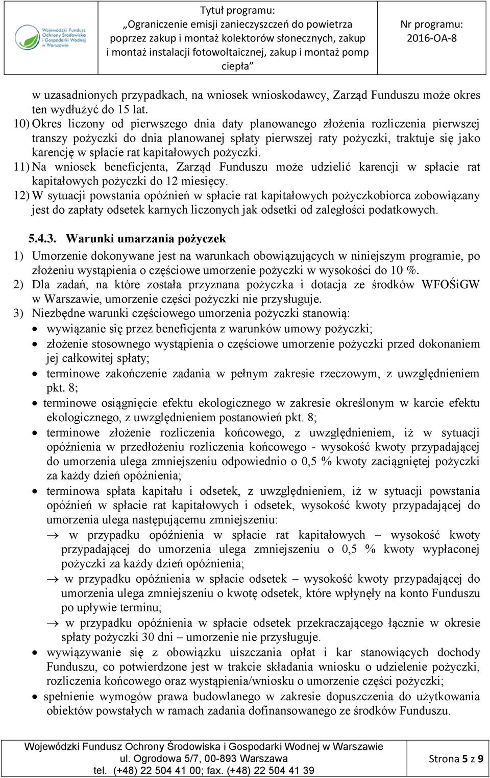 kapitałowych pożyczki. 11) Na wniosek beneficjenta, Zarząd Funduszu może udzielić karencji w spłacie rat kapitałowych pożyczki do 12 miesięcy.