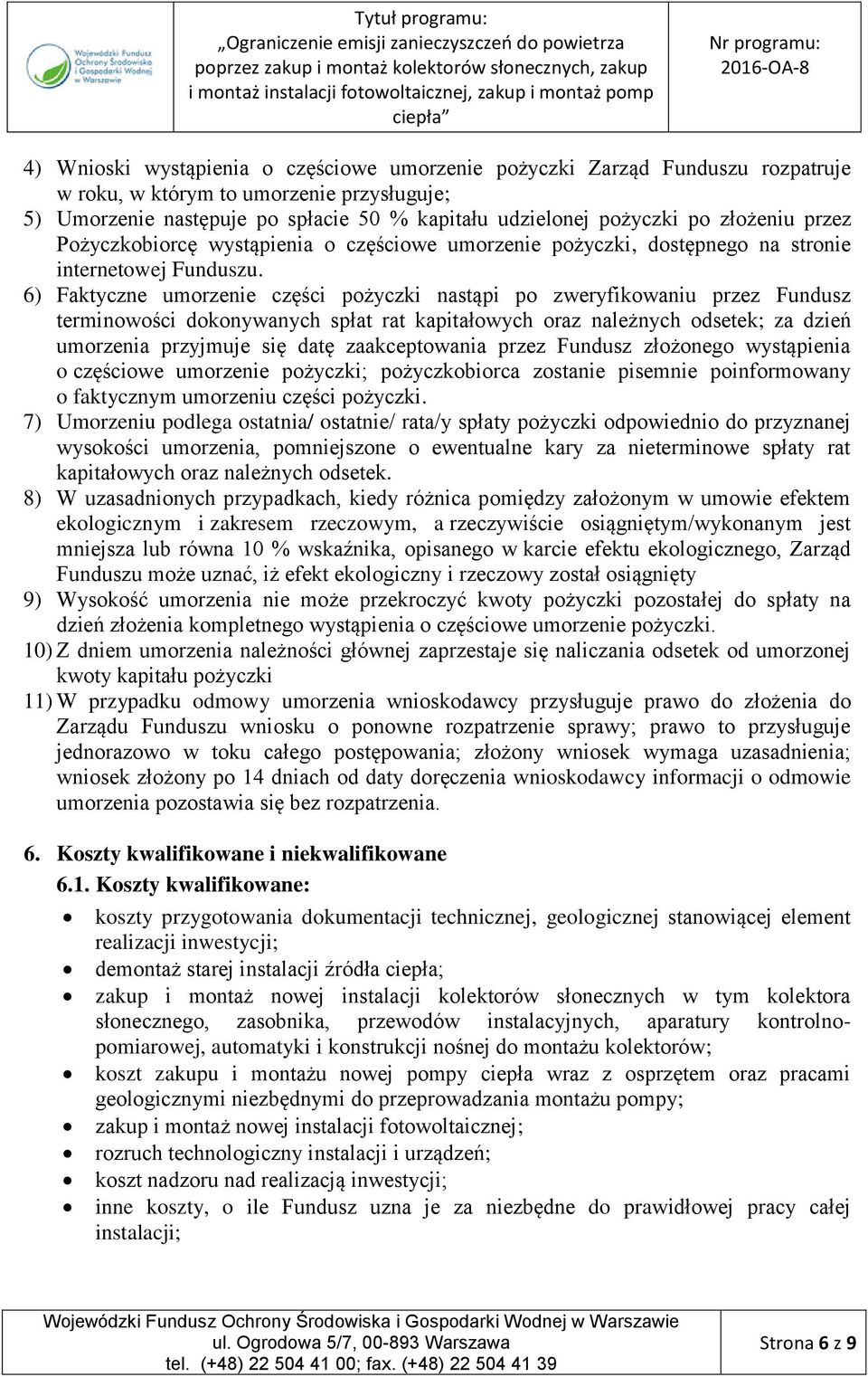 6) Faktyczne umorzenie części pożyczki nastąpi po zweryfikowaniu przez Fundusz terminowości dokonywanych spłat rat kapitałowych oraz należnych odsetek; za dzień umorzenia przyjmuje się datę