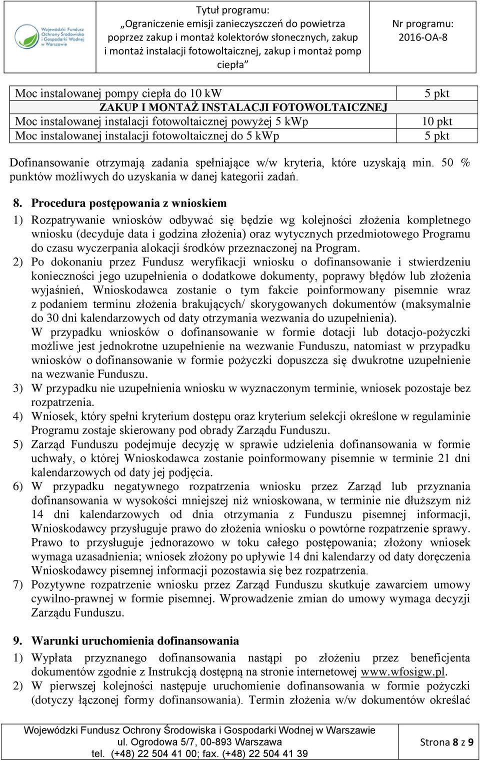 Procedura postępowania z wnioskiem 1) Rozpatrywanie wniosków odbywać się będzie wg kolejności złożenia kompletnego wniosku (decyduje data i godzina złożenia) oraz wytycznych przedmiotowego Programu