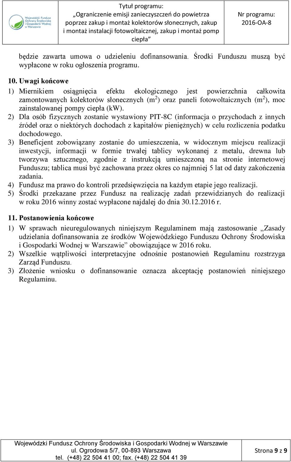 ciepła (kw). 2) Dla osób fizycznych zostanie wystawiony PIT-8C (informacja o przychodach z innych źródeł oraz o niektórych dochodach z kapitałów pieniężnych) w celu rozliczenia podatku dochodowego.