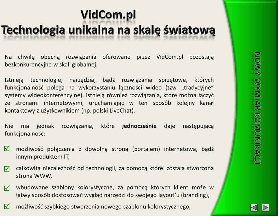 Istnieją również rozwiązania, które można łączyć ze stronami internetowymi, uruchamiając w ten sposób kolejny kanał kontaktowy z użytkownikiem (np. polski LiveChat).