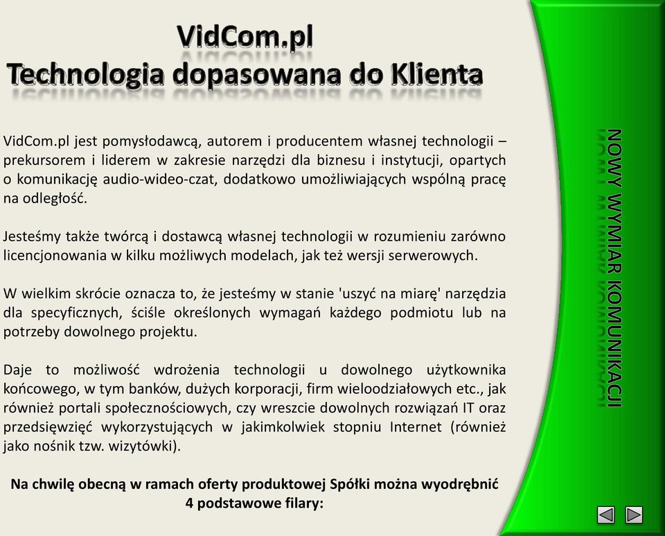 wspólną pracę na odległość. Jesteśmy także twórcą i dostawcą własnej technologii w rozumieniu zarówno licencjonowania w kilku możliwych modelach, jak też wersji serwerowych.