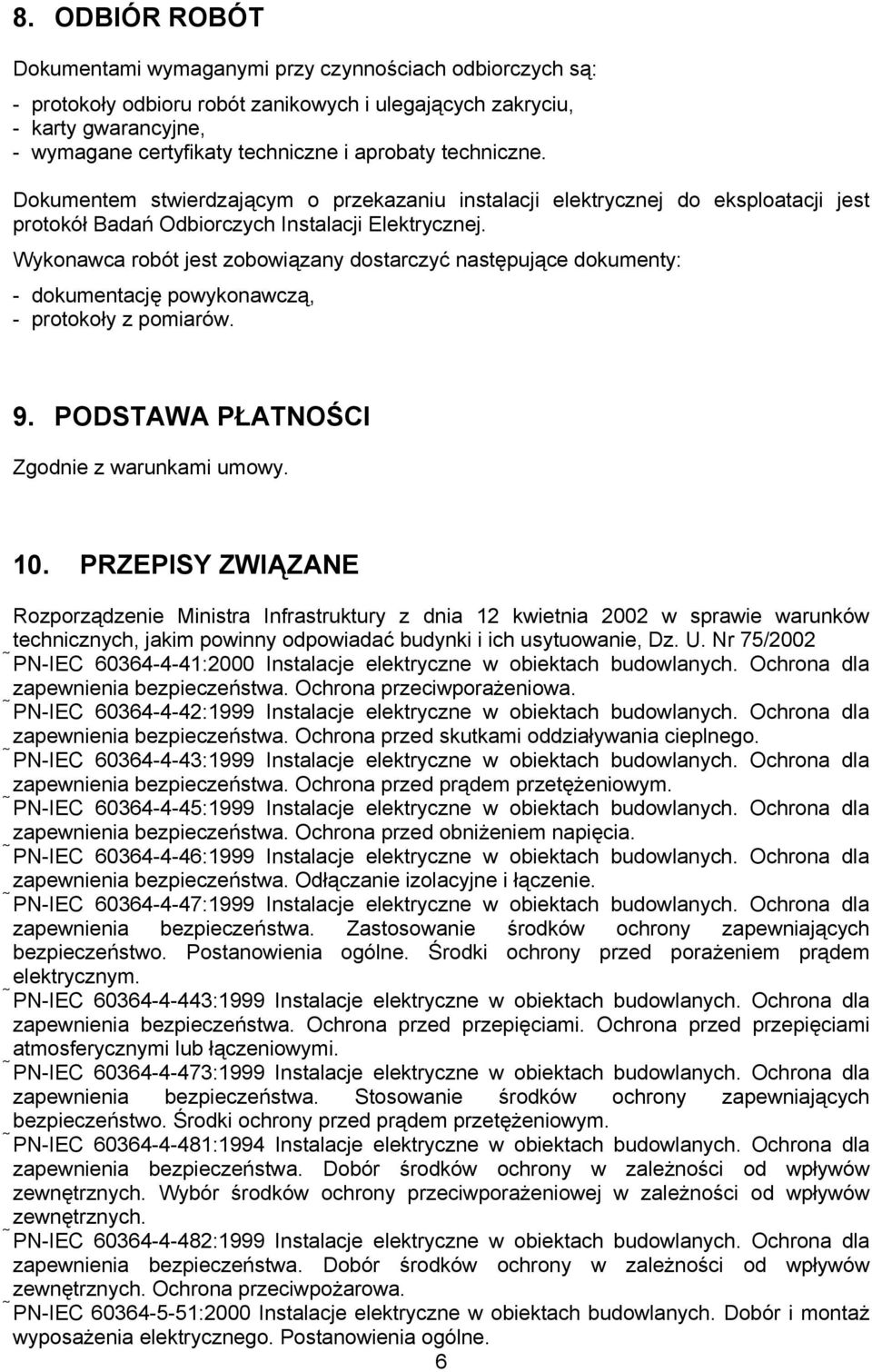 Wykonawca robót jest zobowiązany dostarczyć następujące dokumenty: - dokumentację powykonawczą, - protokoły z pomiarów. 9. PODSTAWA PŁATNOŚCI Zgodnie z warunkami umowy. 10.