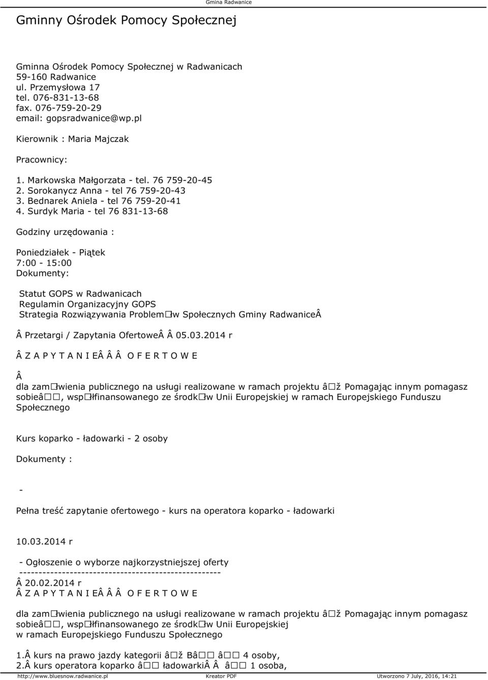 Surdyk Maria - tel 76 831-13-68 Godziny urzędowania : Poniedziałek - Piątek 7:00-15:00 Statut GOPS w Radwanicach Regulamin Organizacyjny GOPS Strategia Rozwiązywania ProblemÃłw Społecznych Gminy