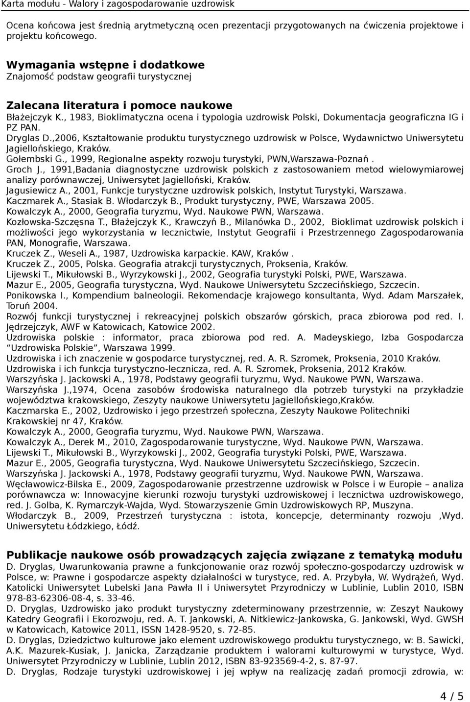 , 1983, Bioklimatyczna ocena i typologia uzdrowisk Polski, Dokumentacja geograficzna IG i PZ PAN. Dryglas D.