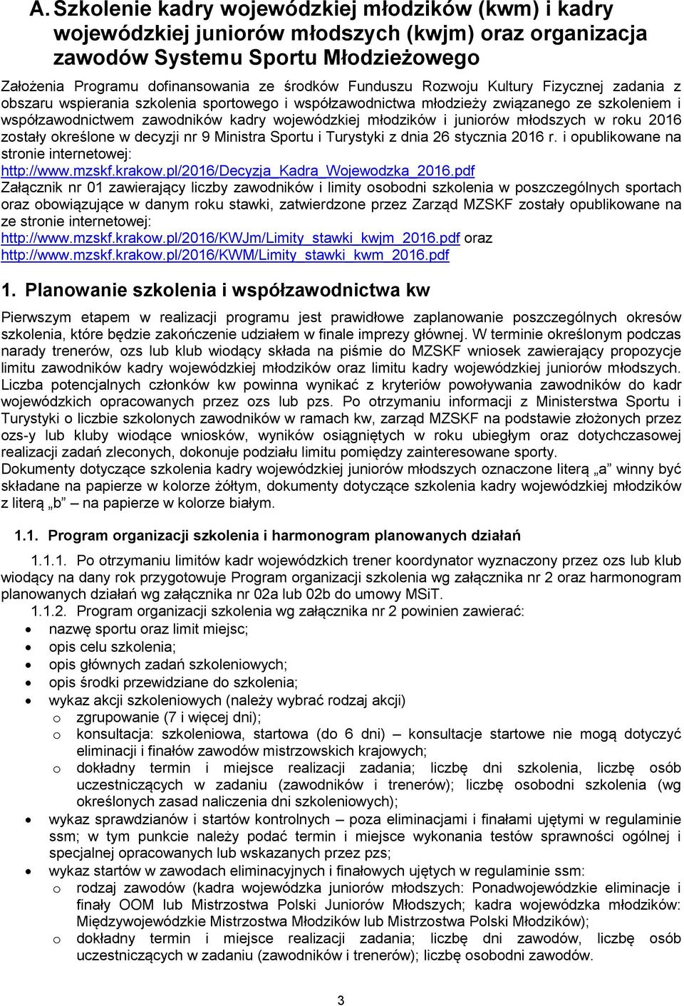 i juniorów młodszych w roku 2016 zostały określone w decyzji nr 9 Ministra Sportu i Turystyki z dnia 26 stycznia 2016 r. i opublikowane na stronie internetowej: http://www.mzskf.krakow.