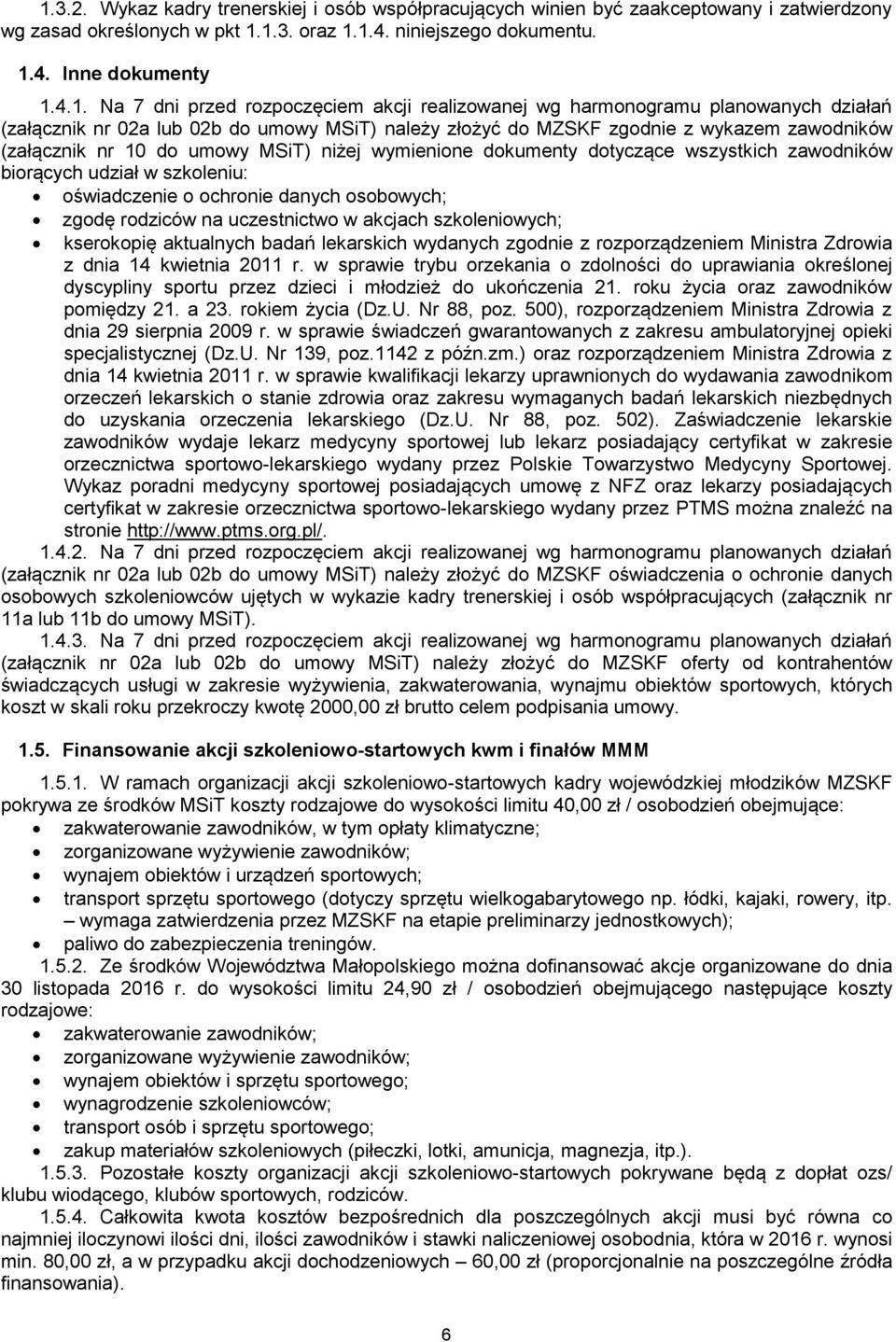 niżej wymienione dokumenty dotyczące wszystkich zawodników biorących udział w szkoleniu: oświadczenie o ochronie danych osobowych; zgodę rodziców na uczestnictwo w akcjach szkoleniowych; kserokopię