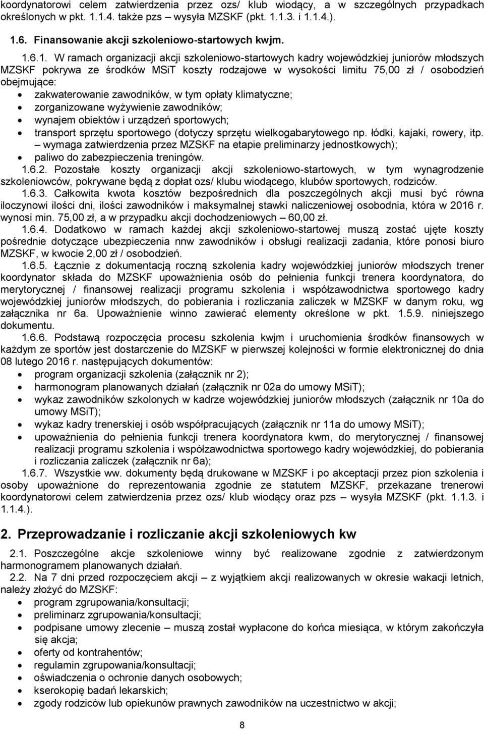 6.1. W ramach organizacji akcji szkoleniowo-startowych kadry wojewódzkiej juniorów młodszych MZSKF pokrywa ze środków MSiT koszty rodzajowe w wysokości limitu 75,00 zł / osobodzień obejmujące: