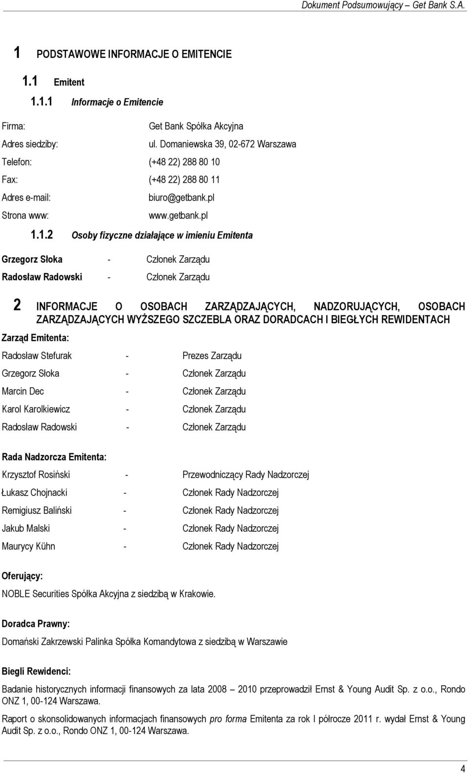 1.2 Osoby fizyczne działające w imieniu Emitenta Grzegorz Słoka - Członek Zarządu Radosław Radowski - Członek Zarządu 2 INFORMACJE O OSOBACH ZARZĄDZAJĄCYCH, NADZORUJĄCYCH, OSOBACH ZARZĄDZAJĄCYCH
