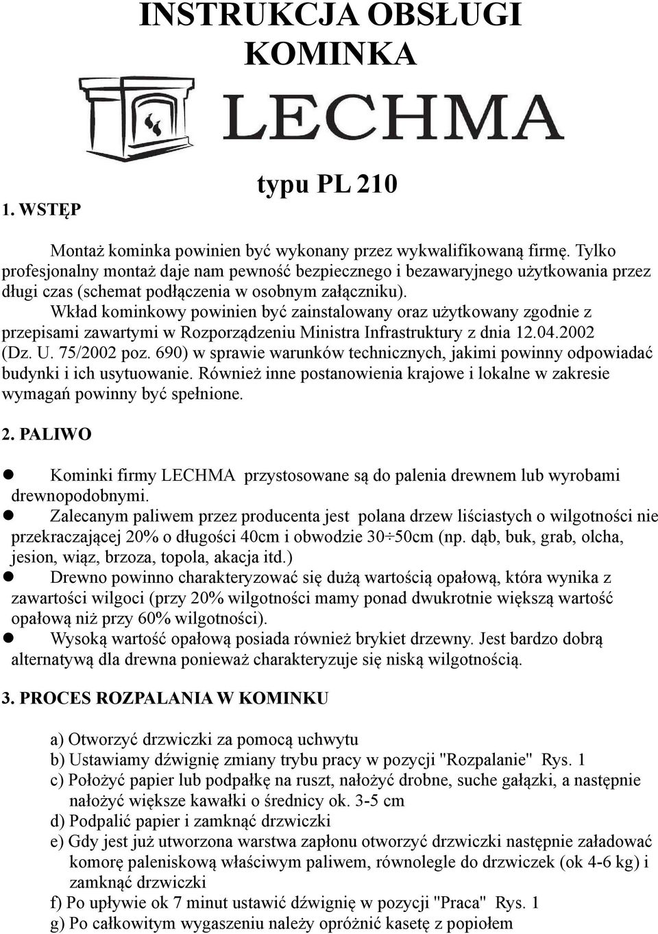 Wkład kominkowy powinien być zainstalowany oraz użytkowany zgodnie z przepisami zawartymi w Rozporządzeniu Ministra Infrastruktury z dnia 12.04.2002 (Dz. U. 75/2002 poz.