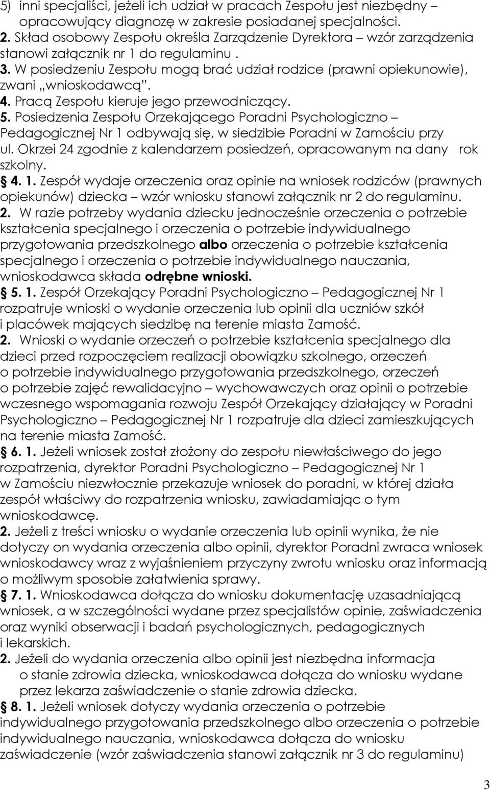 4. Pracą Zespołu kieruje jego przewodniczący. 5. Posiedzenia Zespołu Orzekającego Poradni Psychologiczno Pedagogicznej Nr 1 odbywają się, w siedzibie Poradni w Zamościu przy ul.