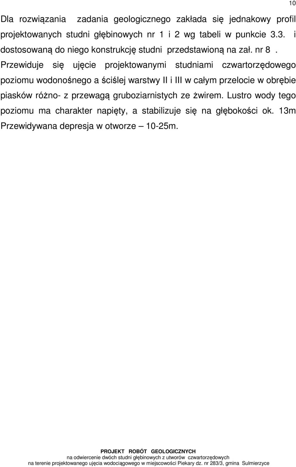 Przewiduje się ujęcie projektowanymi studniami czwartorzędowego poziomu wodonośnego a ściślej warstwy II i III w całym przelocie w