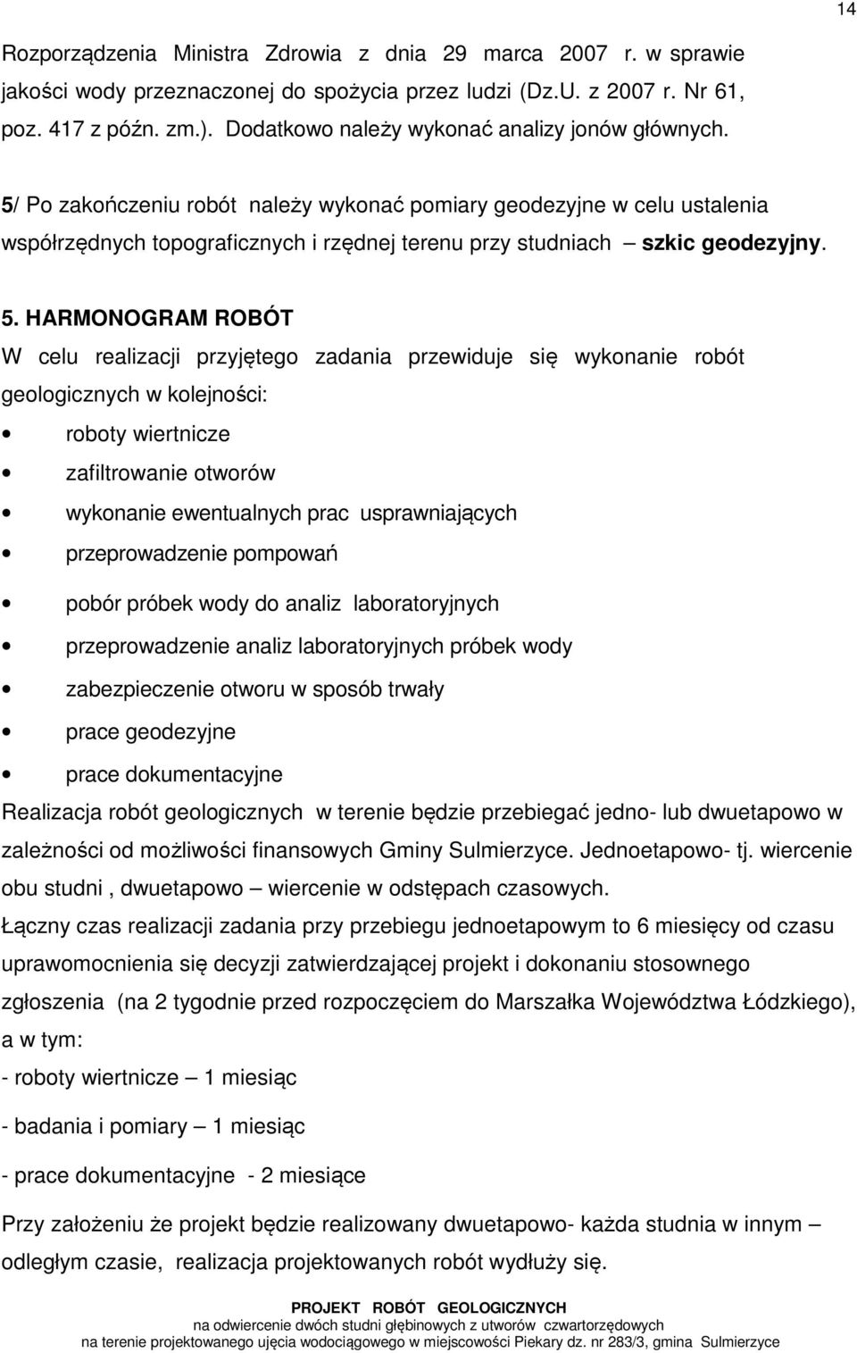 5/ Po zakończeniu robót należy wykonać pomiary geodezyjne w celu ustalenia współrzędnych topograficznych i rzędnej terenu przy studniach szkic geodezyjny. 5.