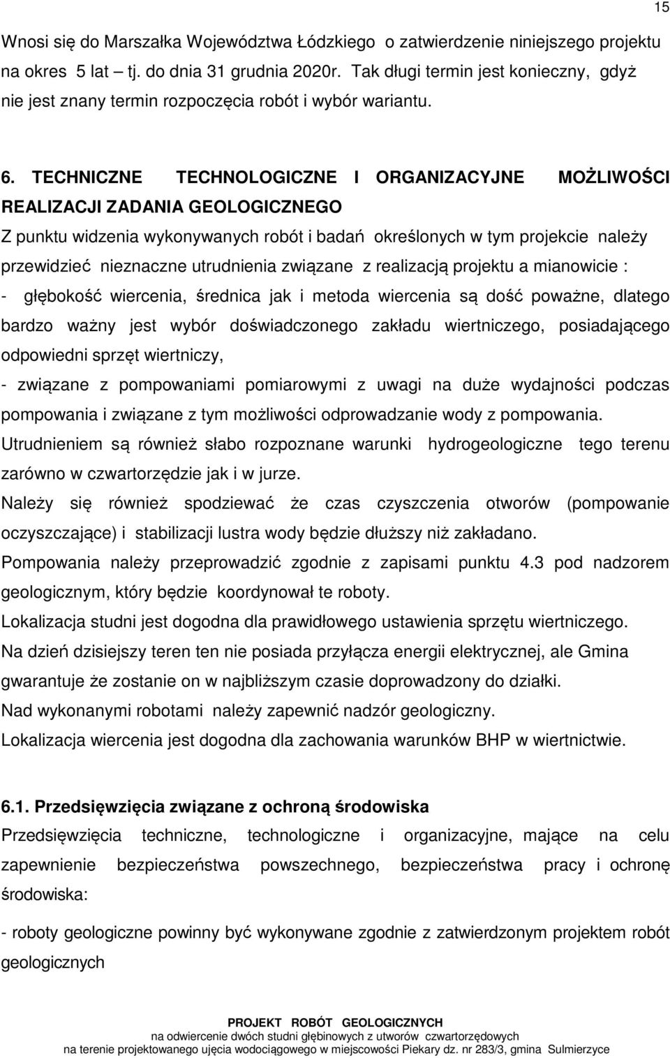 TECHNICZNE TECHNOLOGICZNE I ORGANIZACYJNE MOŻLIWOŚCI REALIZACJI ZADANIA GEOLOGICZNEGO Z punktu widzenia wykonywanych robót i badań określonych w tym projekcie należy przewidzieć nieznaczne
