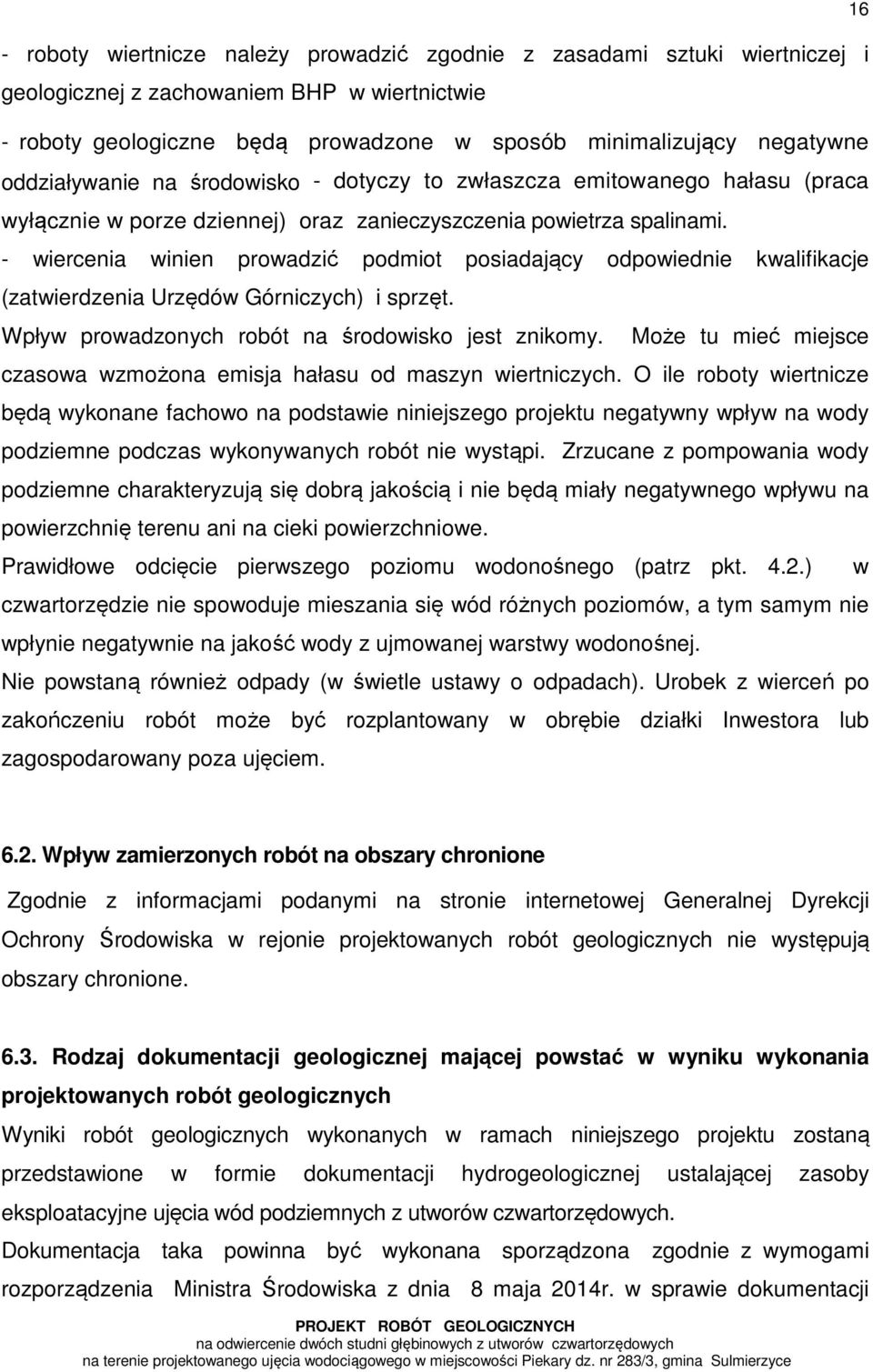 - wiercenia winien prowadzić podmiot posiadający odpowiednie kwalifikacje (zatwierdzenia Urzędów Górniczych) i sprzęt. Wpływ prowadzonych robót na środowisko jest znikomy.