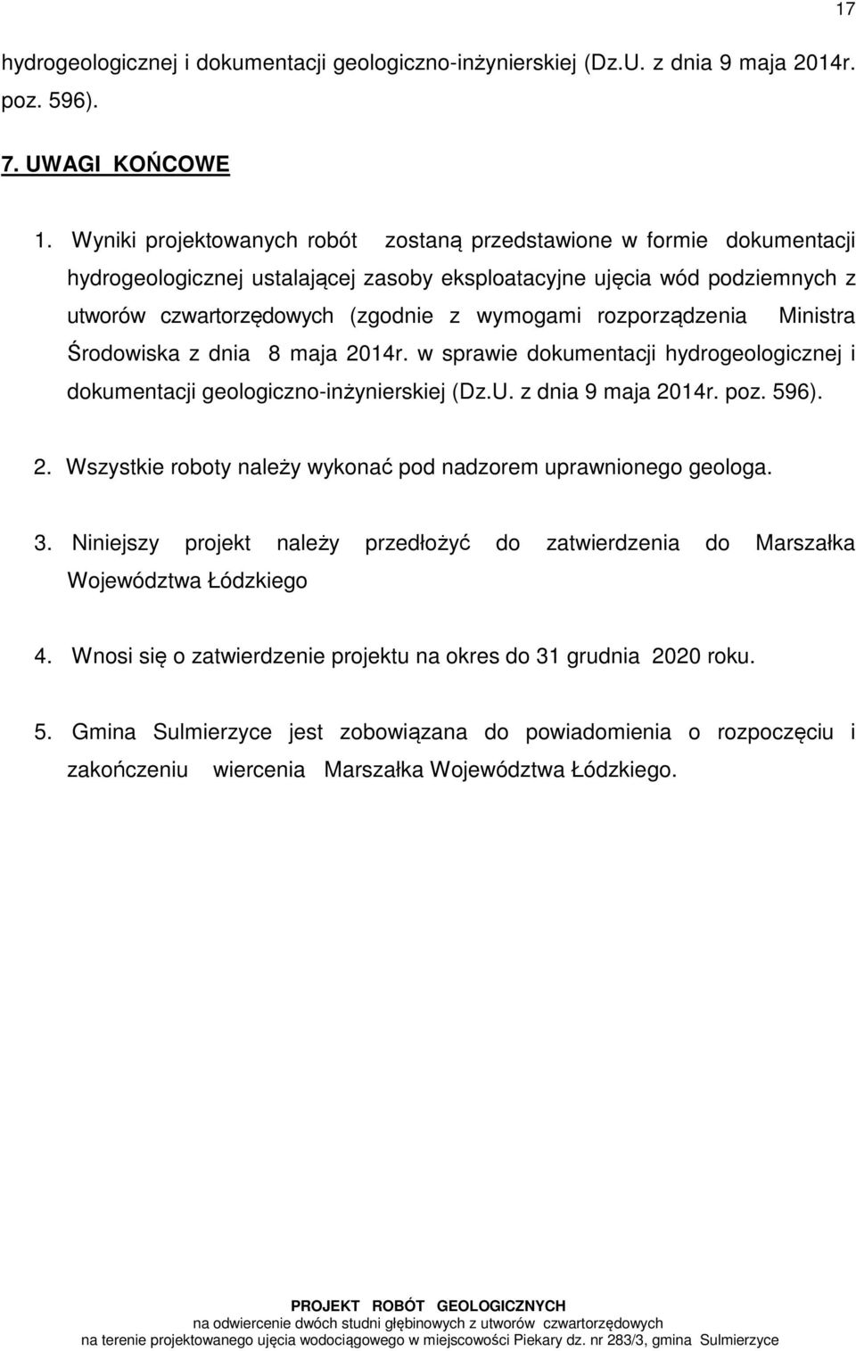 rozporządzenia Ministra Środowiska z dnia 8 maja 2014r. w sprawie dokumentacji hydrogeologicznej i dokumentacji geologiczno-inżynierskiej (Dz.U. z dnia 9 maja 2014r. poz. 596). 2. Wszystkie roboty należy wykonać pod nadzorem uprawnionego geologa.