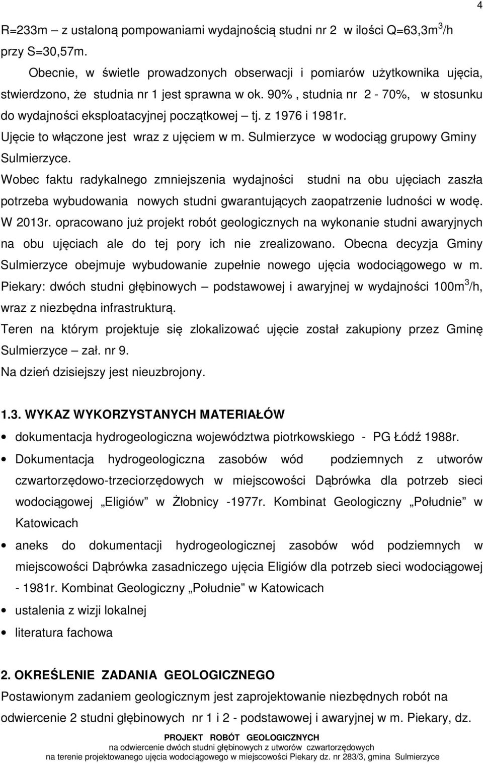 90%, studnia nr 2-70%, w stosunku do wydajności eksploatacyjnej początkowej tj. z 1976 i 1981r. Ujęcie to włączone jest wraz z ujęciem w m. Sulmierzyce w wodociąg grupowy Gminy Sulmierzyce.