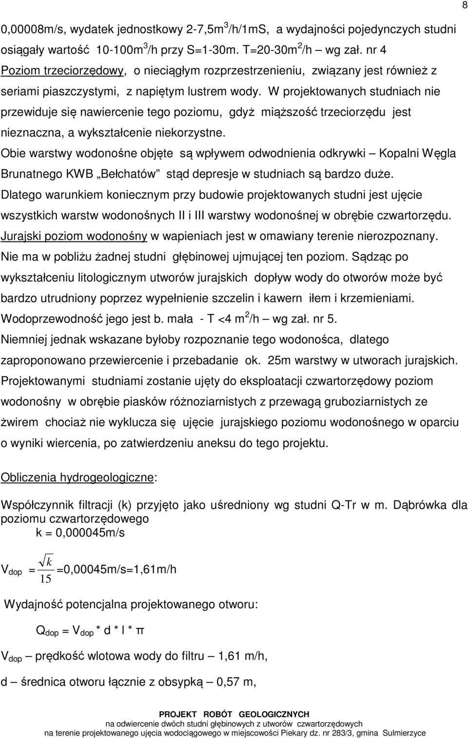 W projektowanych studniach nie przewiduje się nawiercenie tego poziomu, gdyż miąższość trzeciorzędu jest nieznaczna, a wykształcenie niekorzystne.