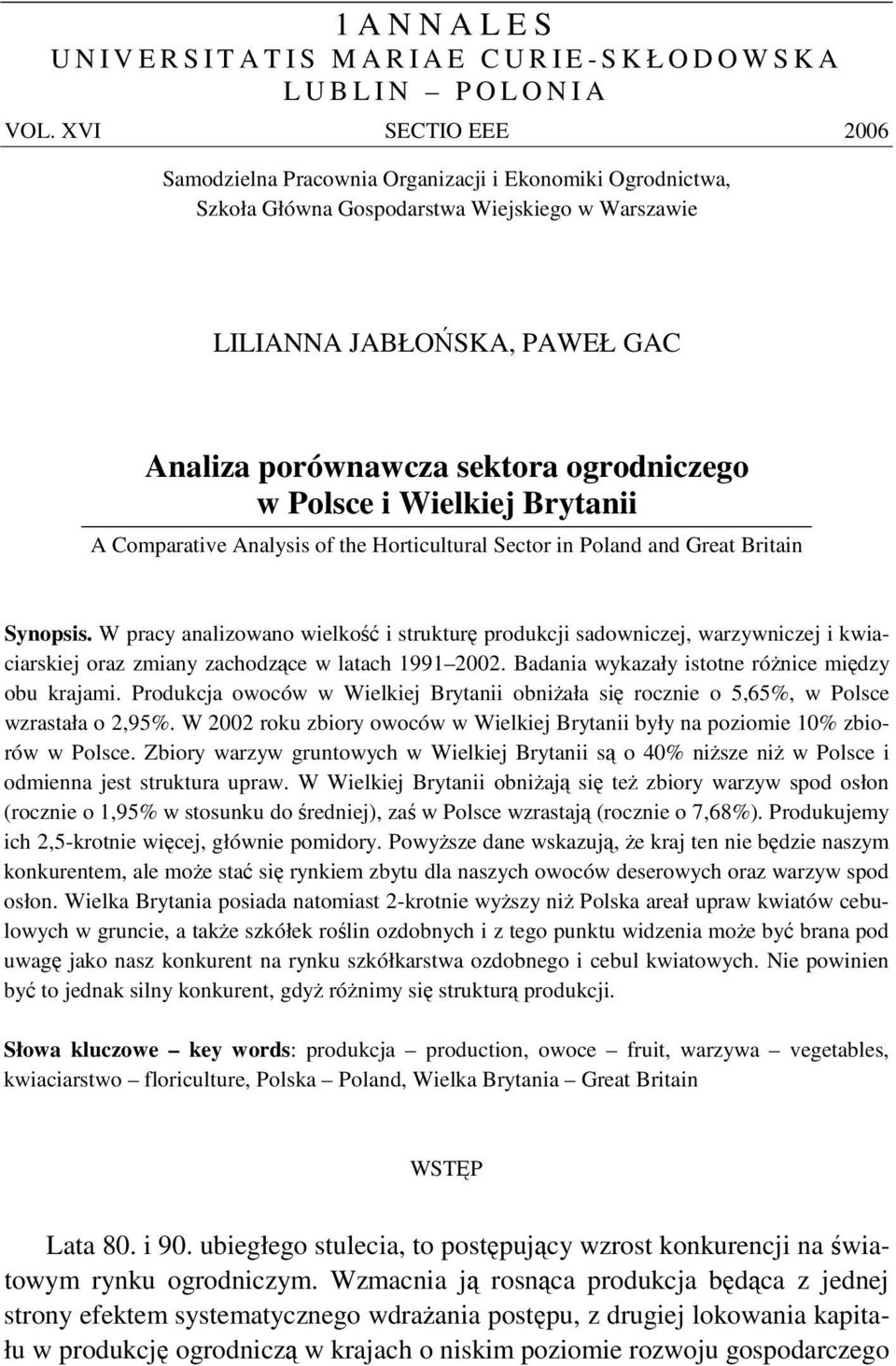 Synopsis W pracy analizowano wielko i struktur produkcji sadowniczej, warzywniczej i kwiaciarskiej oraz zmiany zachodzce w latach 1991 2002 Badania wykazały istotne rónice midzy obu krajami Produkcja