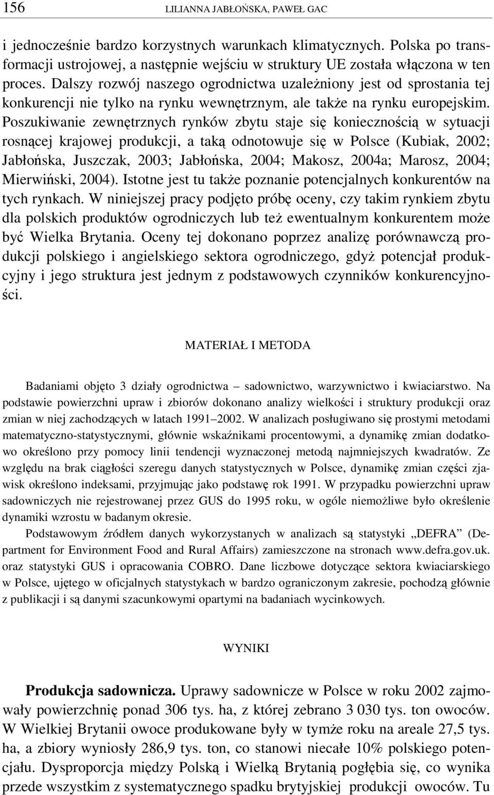 produkcji, a tak odnotowuje si w Polsce (Kubiak, 2002; Jabłoska, Juszczak, 2003; Jabłoska, 2004; Makosz, 2004a; Marosz, 2004; Mierwiski, 2004) Istotne jest tu take poznanie potencjalnych konkurentów