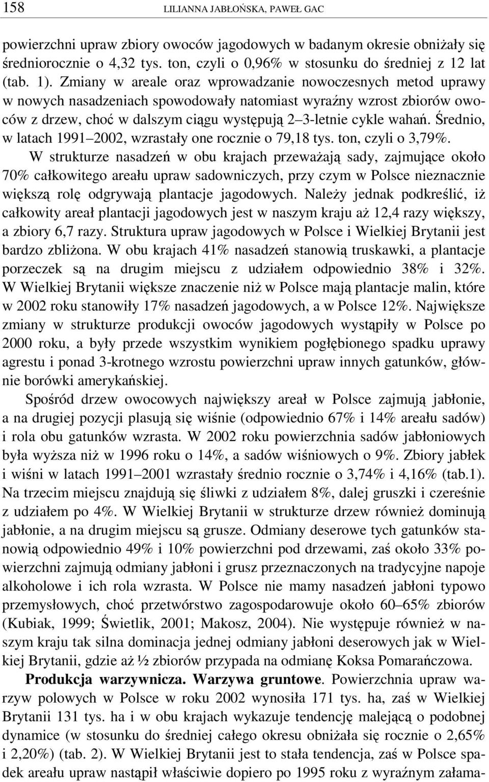 rocznie o 79,18 tys ton, czyli o 3,79% W strukturze nasadze w obu krajach przewaaj sady, zajmujce około 70% całkowitego areału upraw sadowniczych, przy czym w Polsce nieznacznie wiksz rol odgrywaj