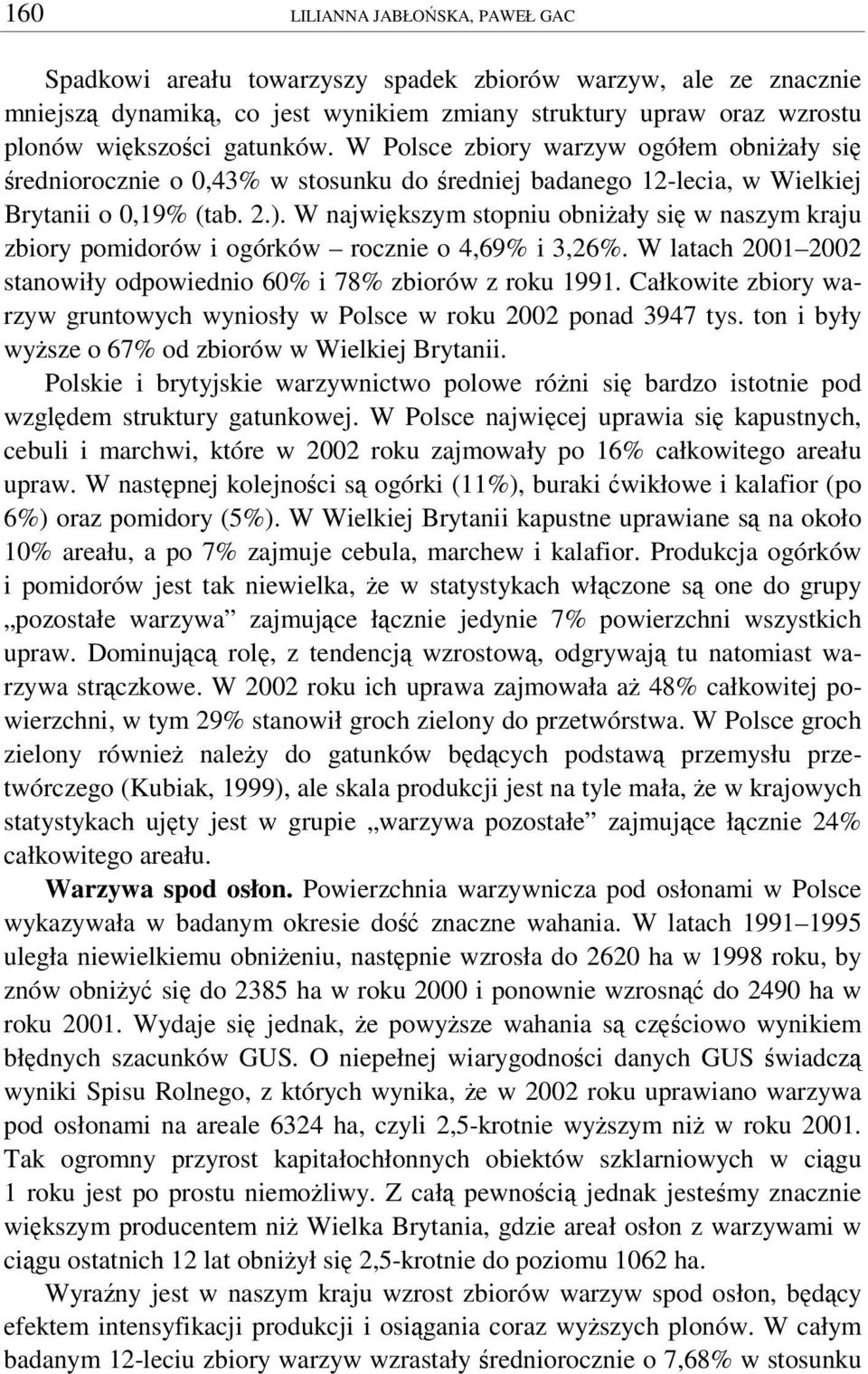 i 3,26% W latach 2001 2002 stanowiły odpowiednio 60% i 78% zbiorów z roku 1991 Całkowite zbiory warzyw gruntowych wyniosły w Polsce w roku 2002 ponad 3947 tys ton i były wysze o 67% od zbiorów w