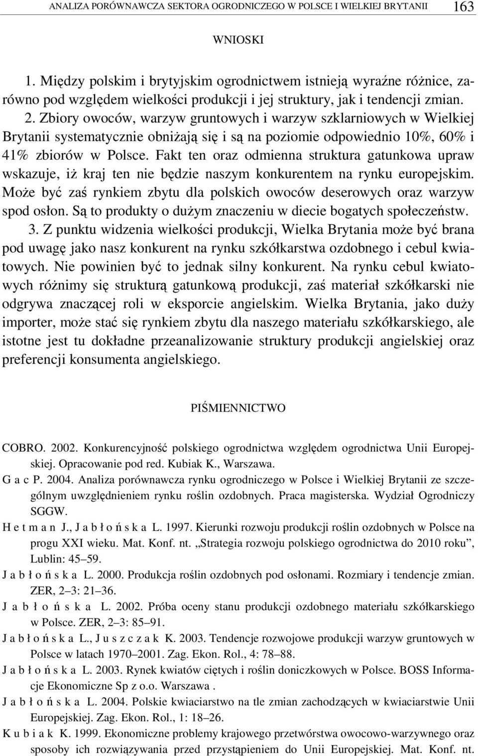 Fakt ten oraz odmienna struktura gatunkowa upraw wskazuje, i kraj ten nie bdzie naszym konkurentem na rynku europejskim Moe by za rynkiem zbytu dla polskich owoców deserowych oraz warzyw spod osłon S