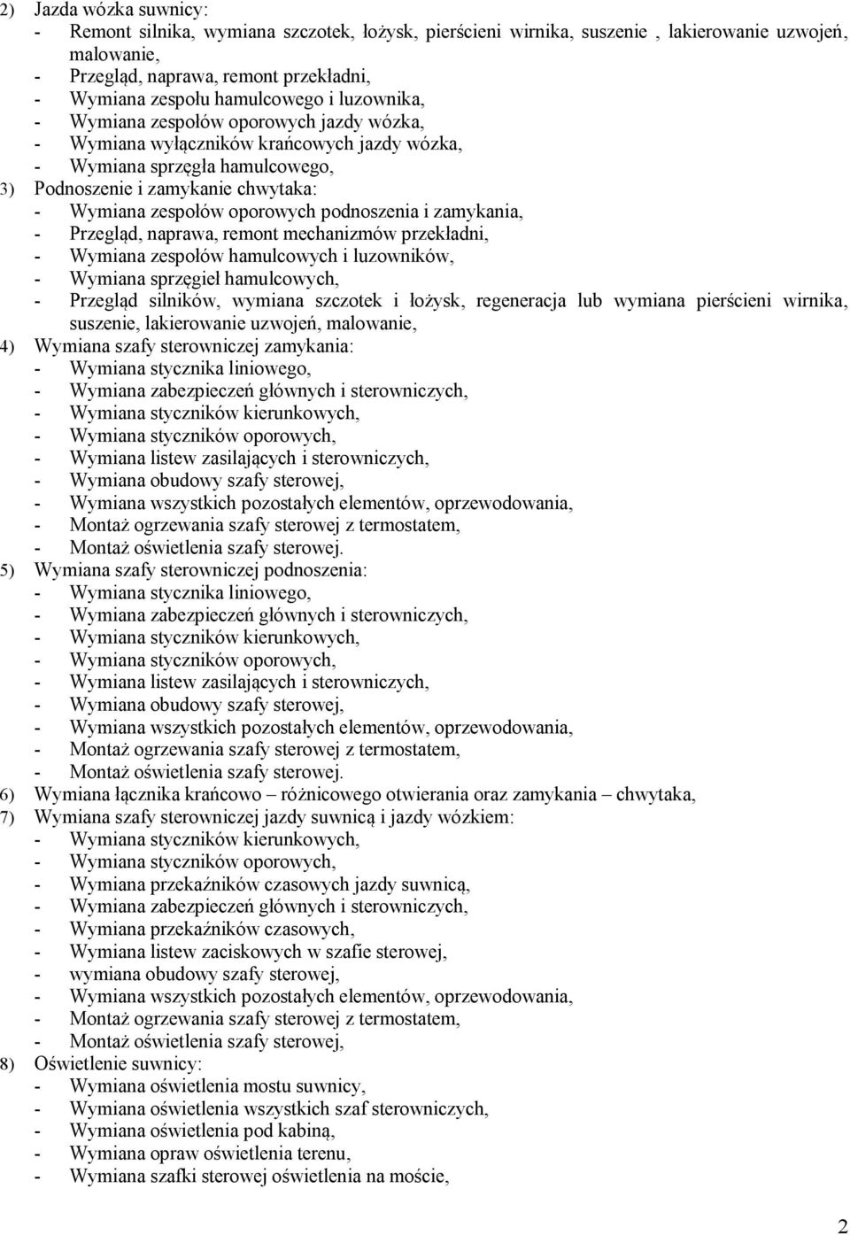 zespołów oporowych podnoszenia i zamykania, - Przegląd, naprawa, remont mechanizmów przekładni, - Wymiana zespołów hamulcowych i luzowników, - Wymiana sprzęgieł hamulcowych, - Przegląd silników,