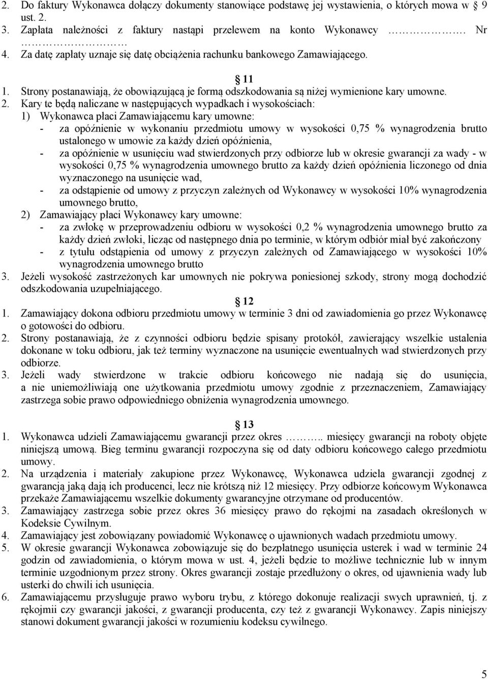 Kary te będą naliczane w następujących wypadkach i wysokościach: 1) Wykonawca płaci Zamawiającemu kary umowne: - za opóźnienie w wykonaniu przedmiotu umowy w wysokości 0,75 % wynagrodzenia brutto