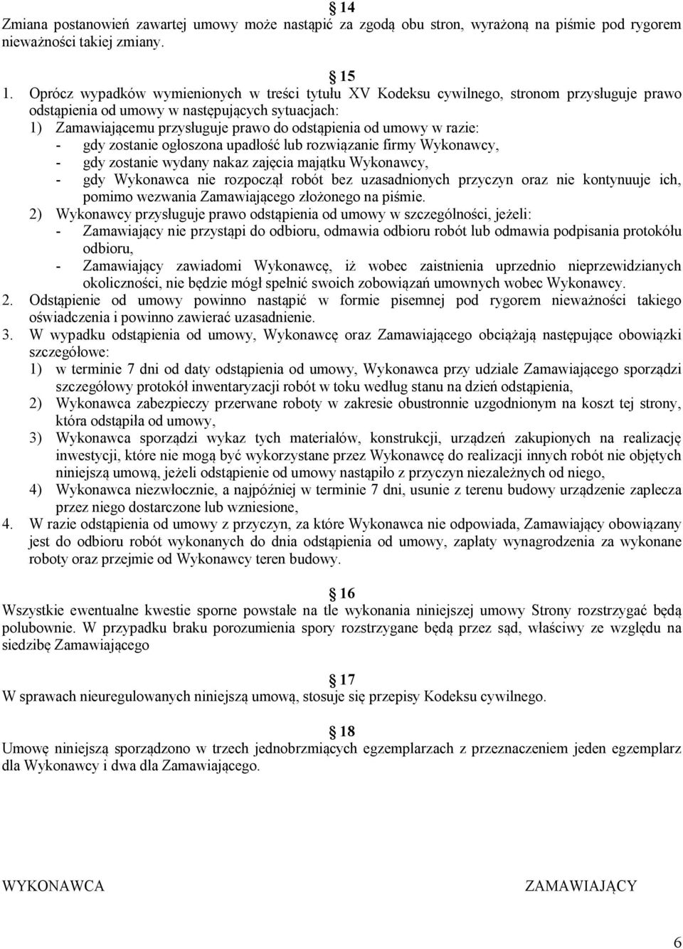 umowy w razie: - gdy zostanie ogłoszona upadłość lub rozwiązanie firmy Wykonawcy, - gdy zostanie wydany nakaz zajęcia majątku Wykonawcy, - gdy Wykonawca nie rozpoczął robót bez uzasadnionych przyczyn