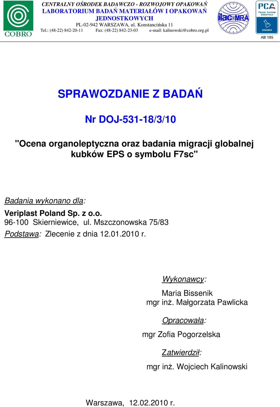 pl SPRAWOZDANIE Z BADAŃ Nr DOJ-531-18/3/10 "Ocena organoleptyczna oraz badania migracji globalnej kubków EPS o symbolu F7sc" Badania wykonano dla: Veriplast