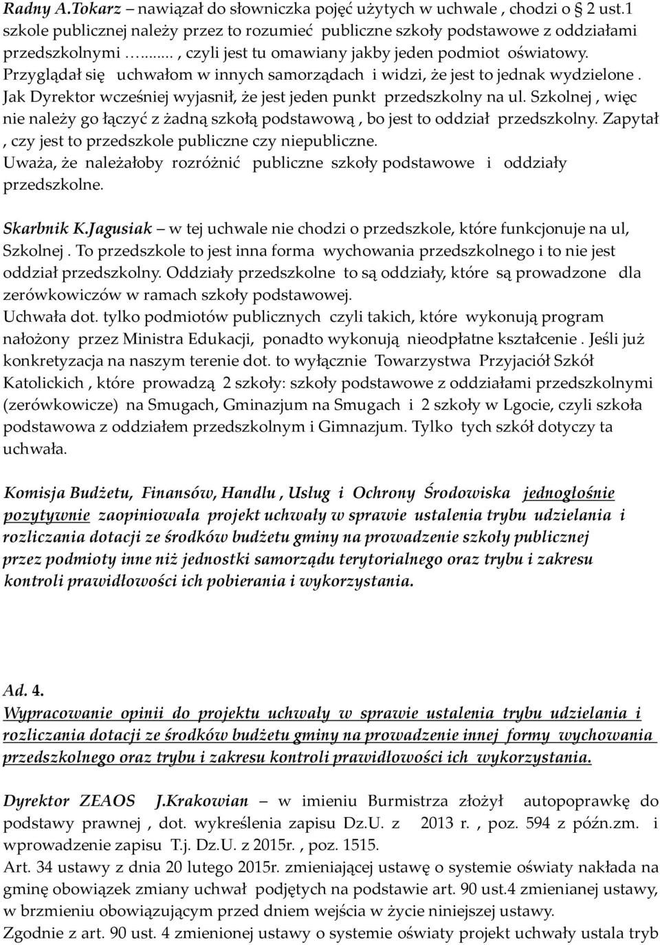 Jak Dyrektor wcześniej wyjasnił, że jest jeden punkt przedszkolny na ul. Szkolnej, więc nie należy go łączyć z żadną szkołą podstawową, bo jest to oddział przedszkolny.