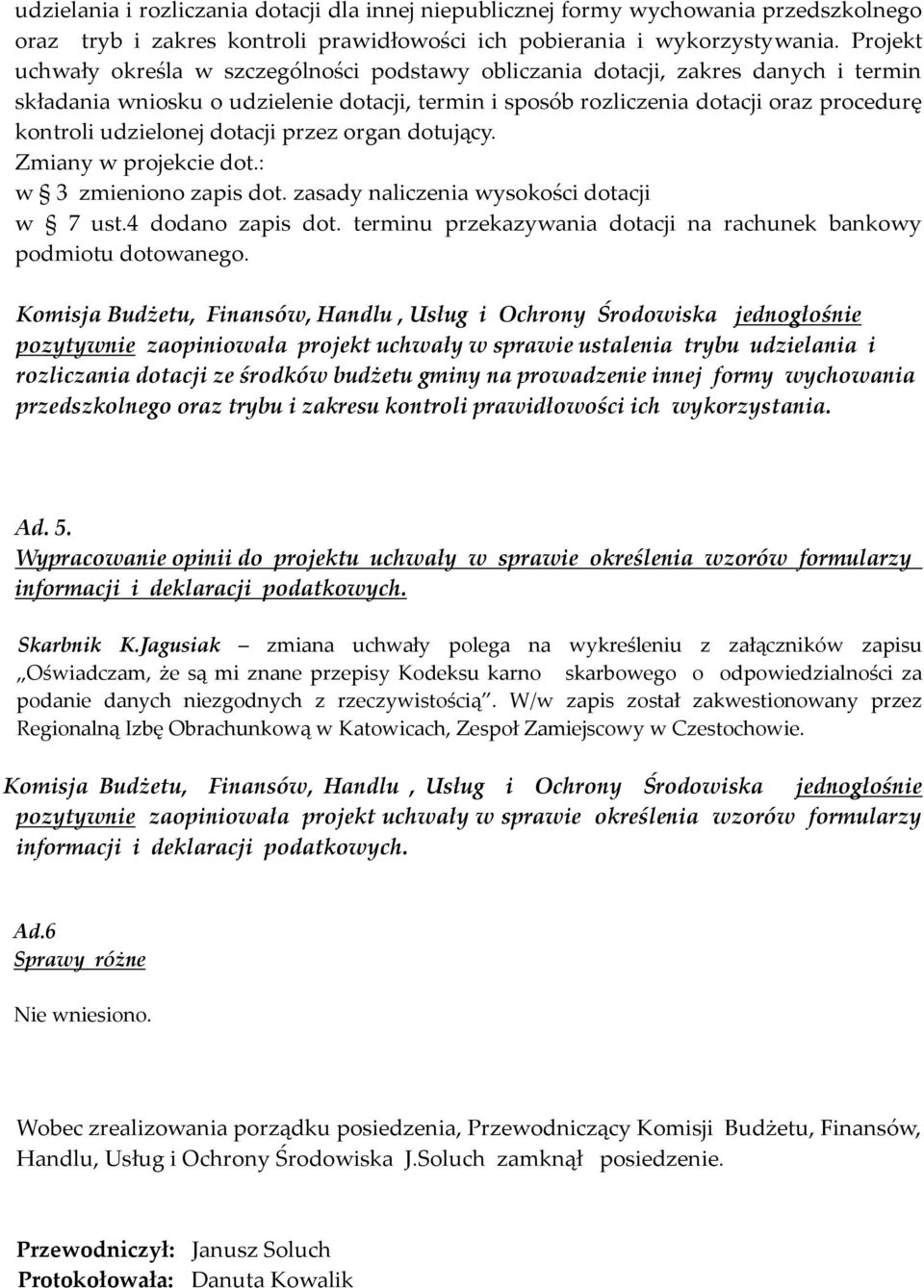 udzielonej dotacji przez organ dotujący. Zmiany w projekcie dot.: w 3 zmieniono zapis dot. zasady naliczenia wysokości dotacji w 7 ust.4 dodano zapis dot.