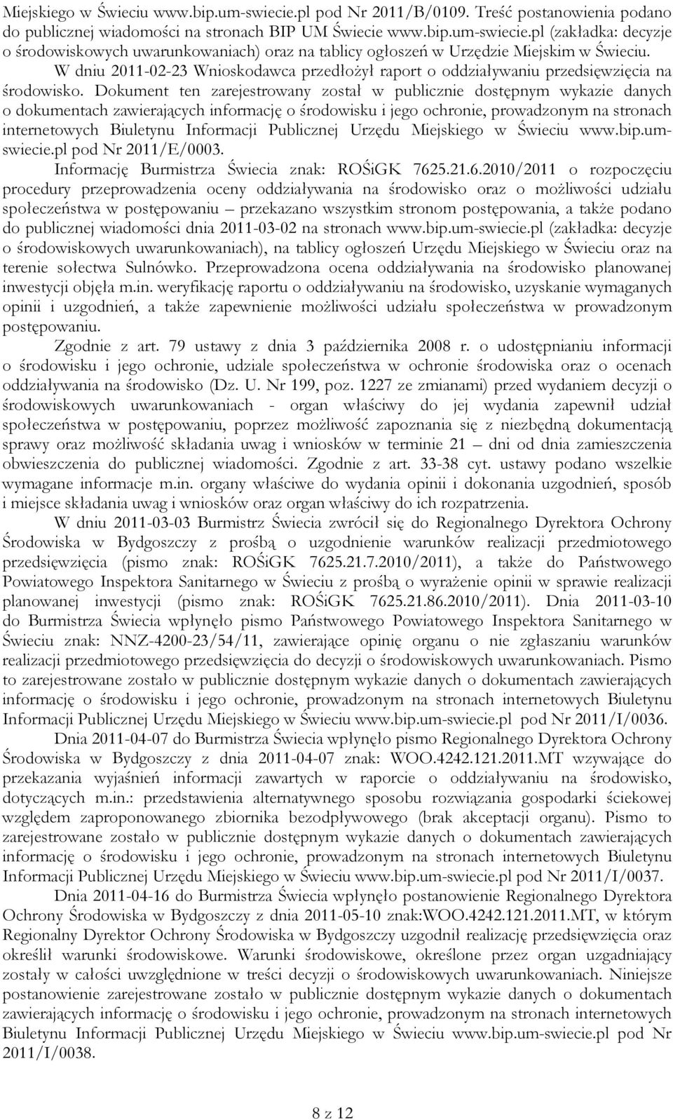 Dokument ten zarejestrowany został w publicznie dostępnym wykazie danych o dokumentach zawierających informację o środowisku i jego ochronie, prowadzonym na stronach internetowych Biuletynu