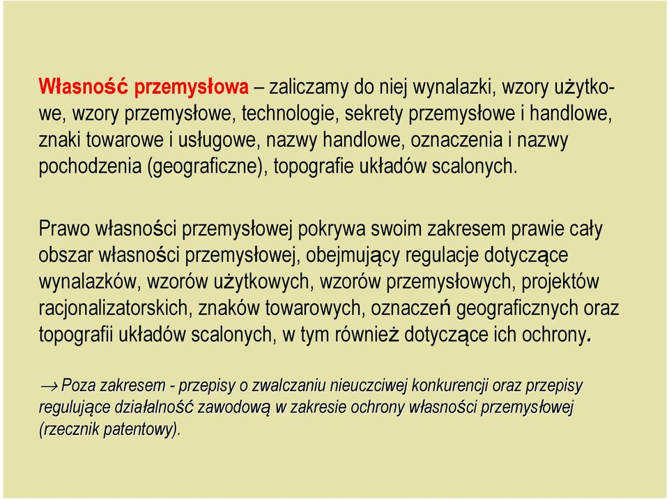 Prawo własności przemysłowej pokrywa swoim zakresem prawie cały obszar własności przemysłowej, obejmujący regulacje dotyczące wynalazków, wzorów użytkowych, wzorów przemysłowych, projektów