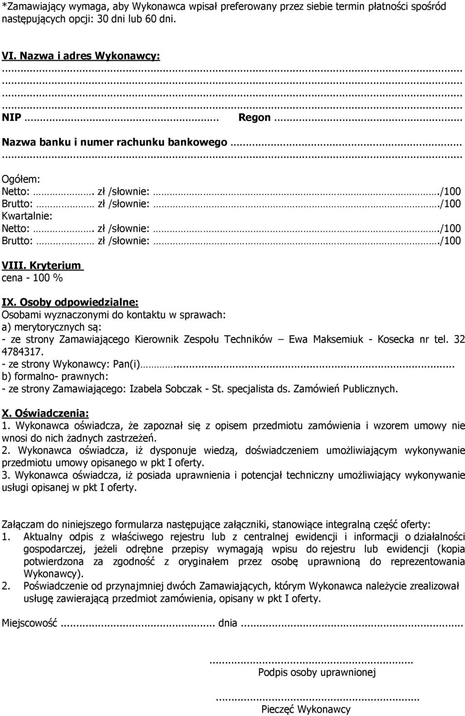 Osoby odpowiedzialne: Osobami wyznaczonymi do kontaktu w sprawach: a) merytorycznych są: - ze strony Zamawiającego Kierownik Zespołu Techników Ewa Maksemiuk - Kosecka nr tel. 32 4784317.