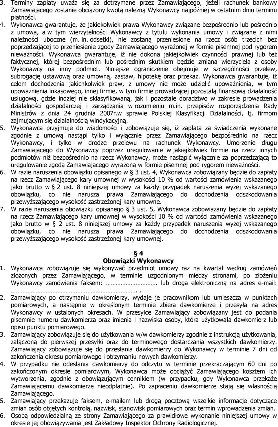 in. odsetki), nie zostaną przeniesione na rzecz osób trzecich bez poprzedzającej to przeniesienie zgody Zamawiającego wyrażonej w formie pisemnej pod rygorem nieważności.