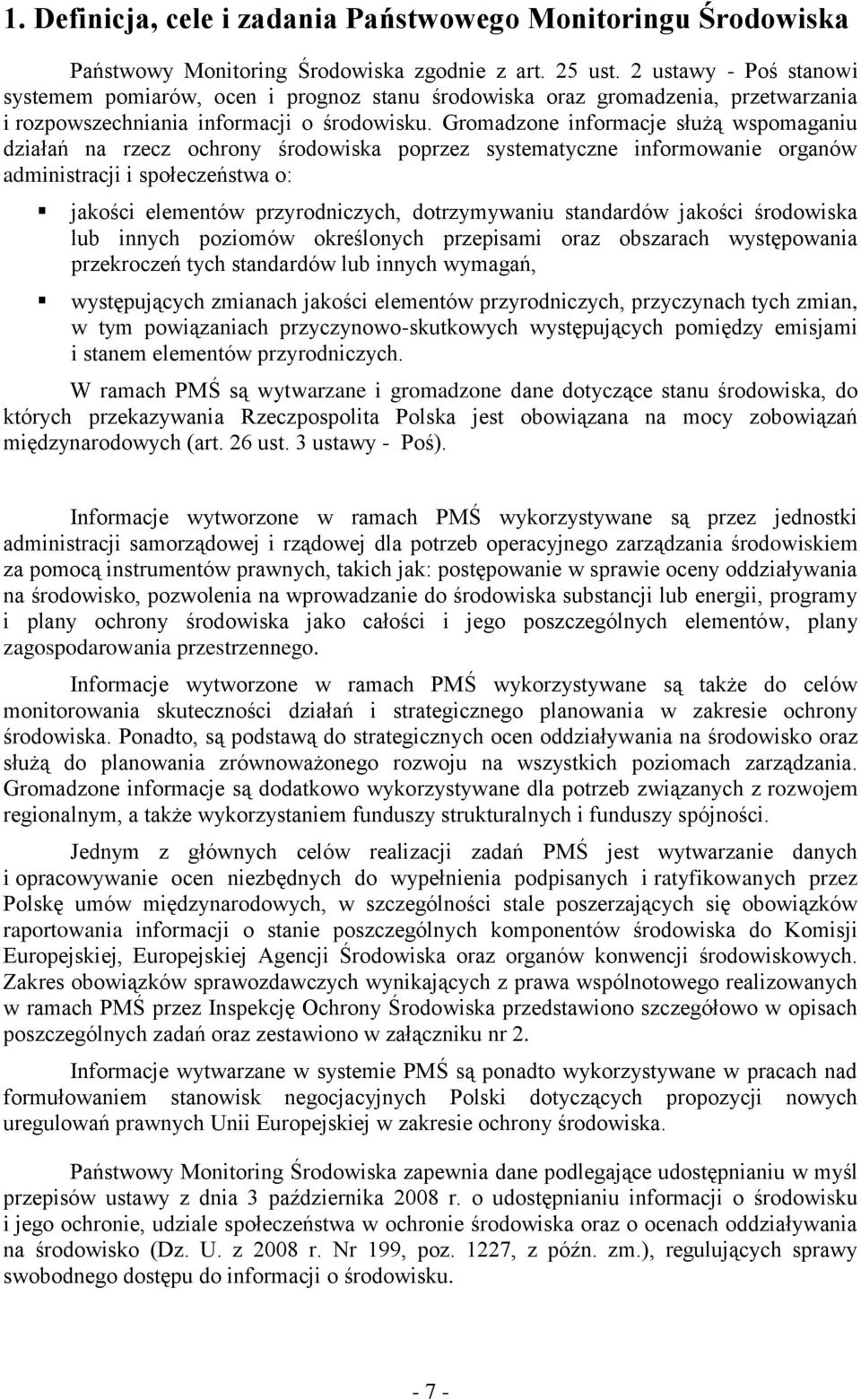 Gromadzone informacje służą wspomaganiu działań na rzecz ochrony środowiska poprzez systematyczne informowanie organów administracji i społeczeństwa o: jakości elementów przyrodniczych, dotrzymywaniu