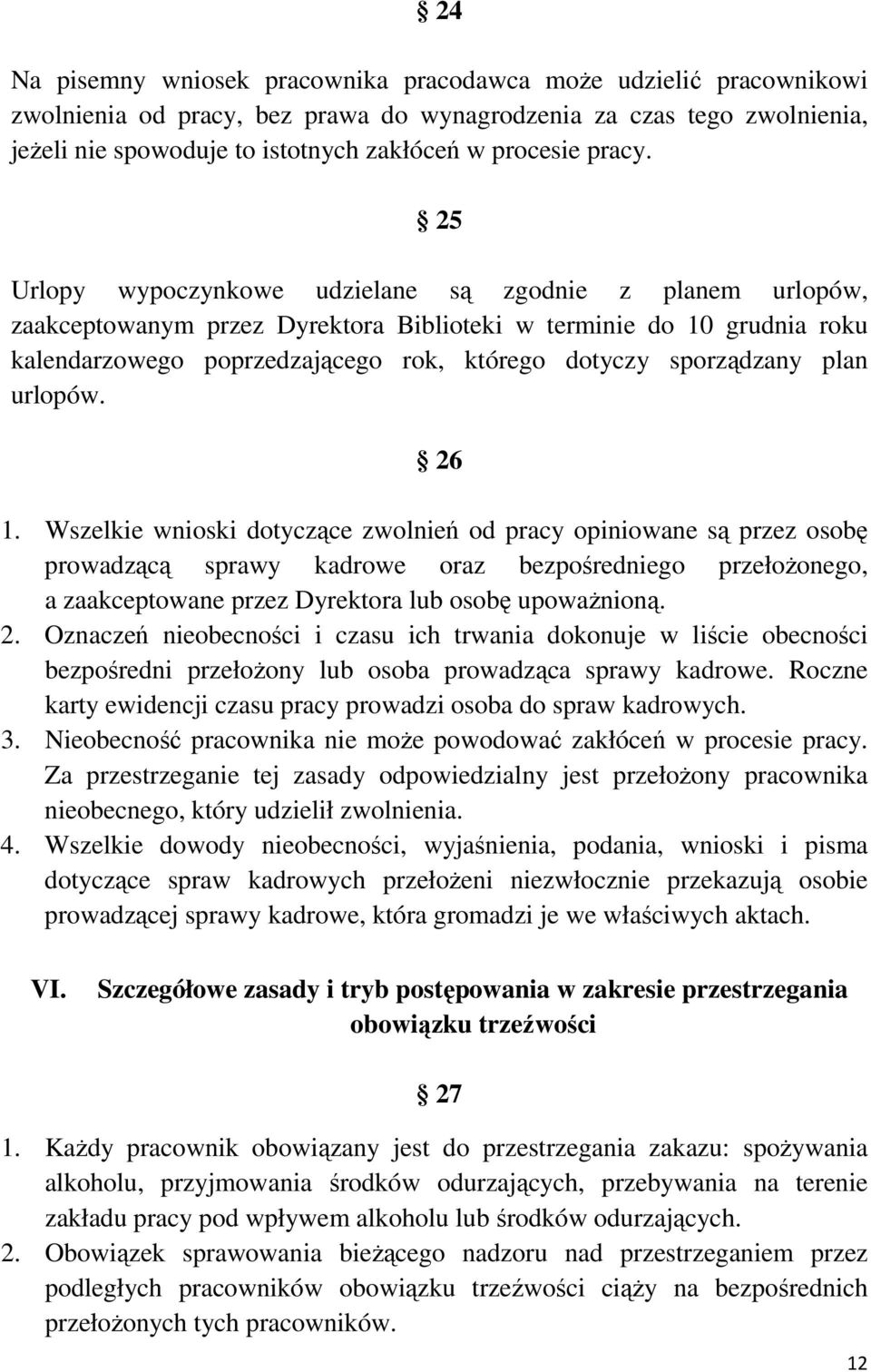 25 Urlopy wypoczynkowe udzielane są zgodnie z planem urlopów, zaakceptowanym przez Dyrektora Biblioteki w terminie do 10 grudnia roku kalendarzowego poprzedzającego rok, którego dotyczy sporządzany