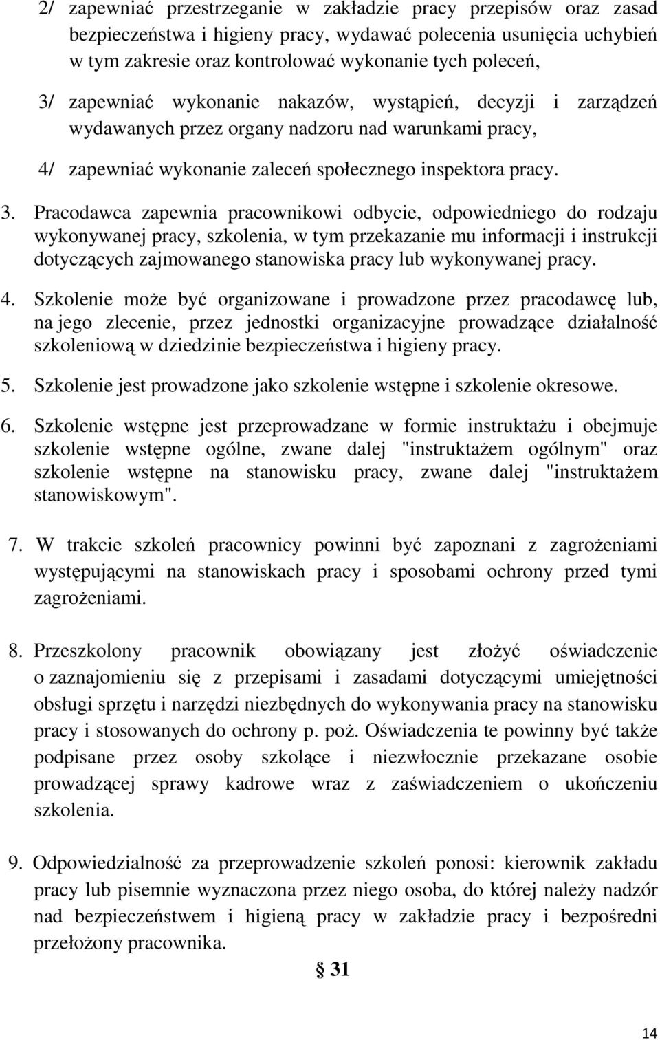 Pracodawca zapewnia pracownikowi odbycie, odpowiedniego do rodzaju wykonywanej pracy, szkolenia, w tym przekazanie mu informacji i instrukcji dotyczących zajmowanego stanowiska pracy lub wykonywanej
