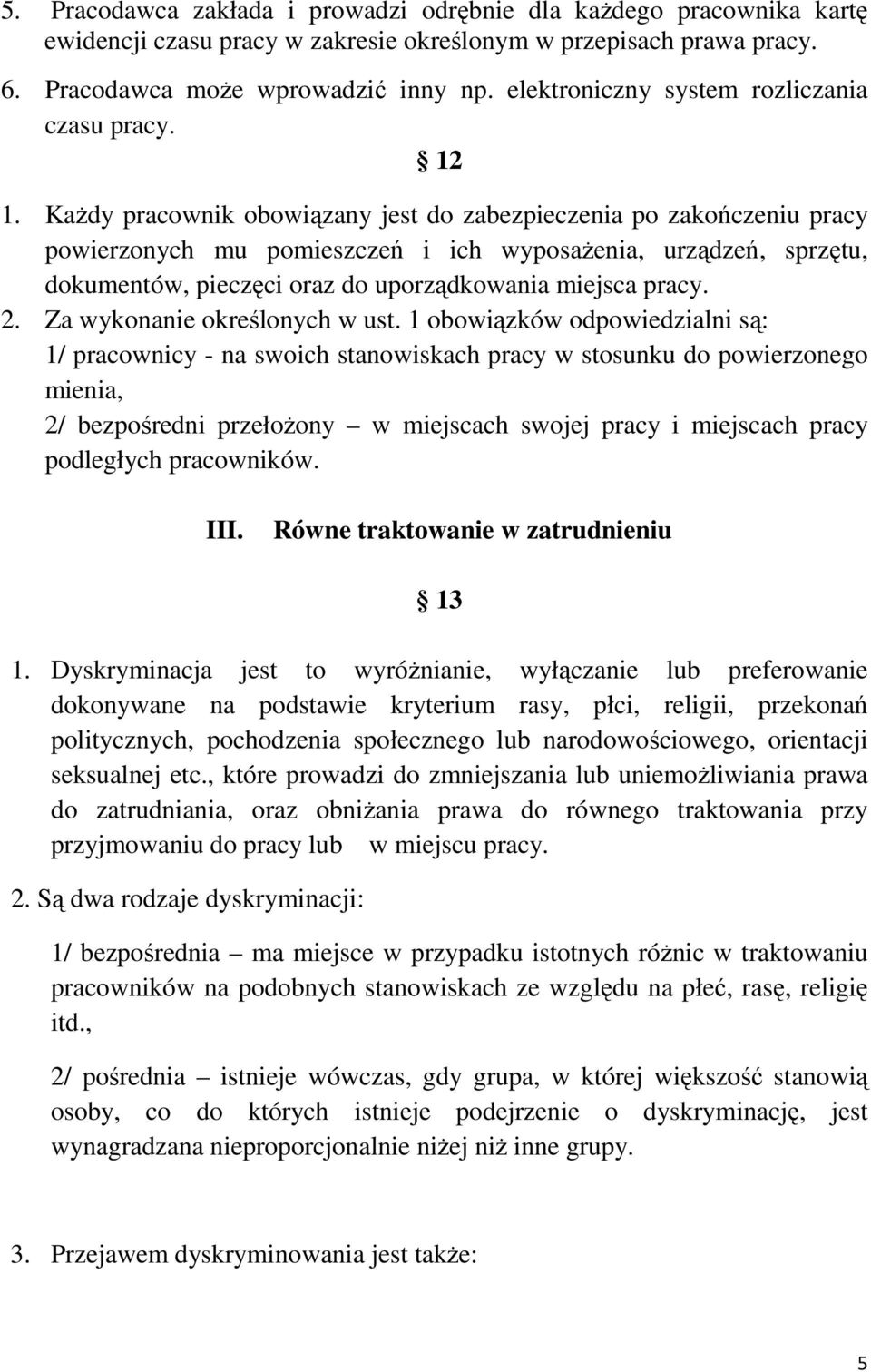 KaŜdy pracownik obowiązany jest do zabezpieczenia po zakończeniu pracy powierzonych mu pomieszczeń i ich wyposaŝenia, urządzeń, sprzętu, dokumentów, pieczęci oraz do uporządkowania miejsca pracy. 2.