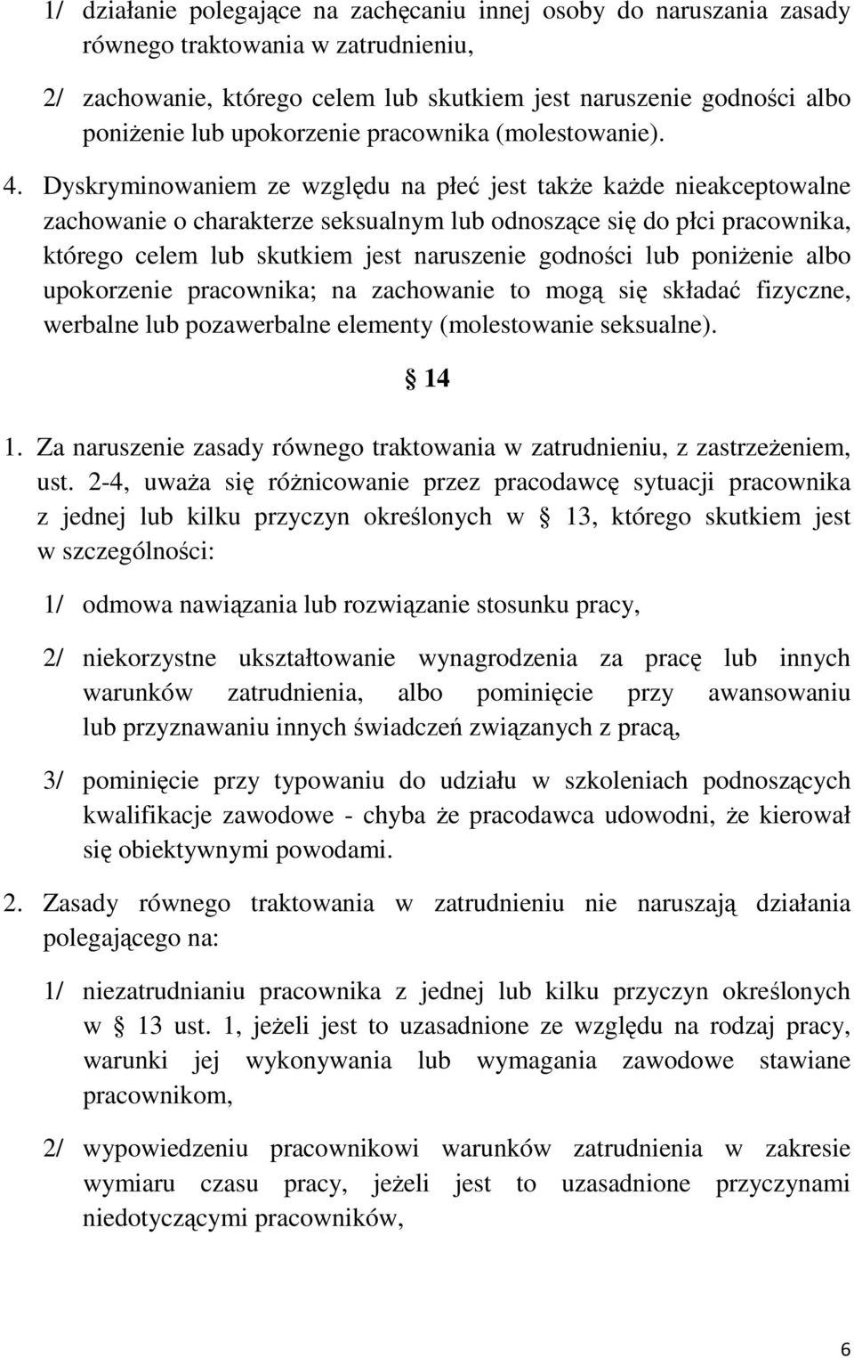 Dyskryminowaniem ze względu na płeć jest takŝe kaŝde nieakceptowalne zachowanie o charakterze seksualnym lub odnoszące się do płci pracownika, którego celem lub skutkiem jest naruszenie godności lub