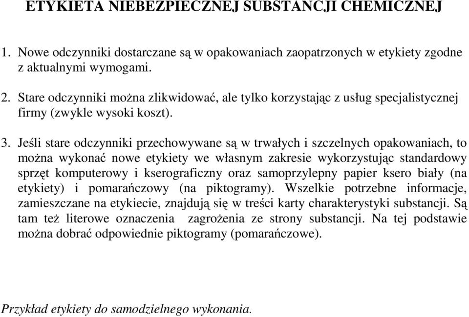 Jeśli stare odczynniki przechowywane są w trwałych i szczelnych opakowaniach, to można wykonać nowe etykiety we własnym zakresie wykorzystując standardowy sprzęt komputerowy i kserograficzny oraz