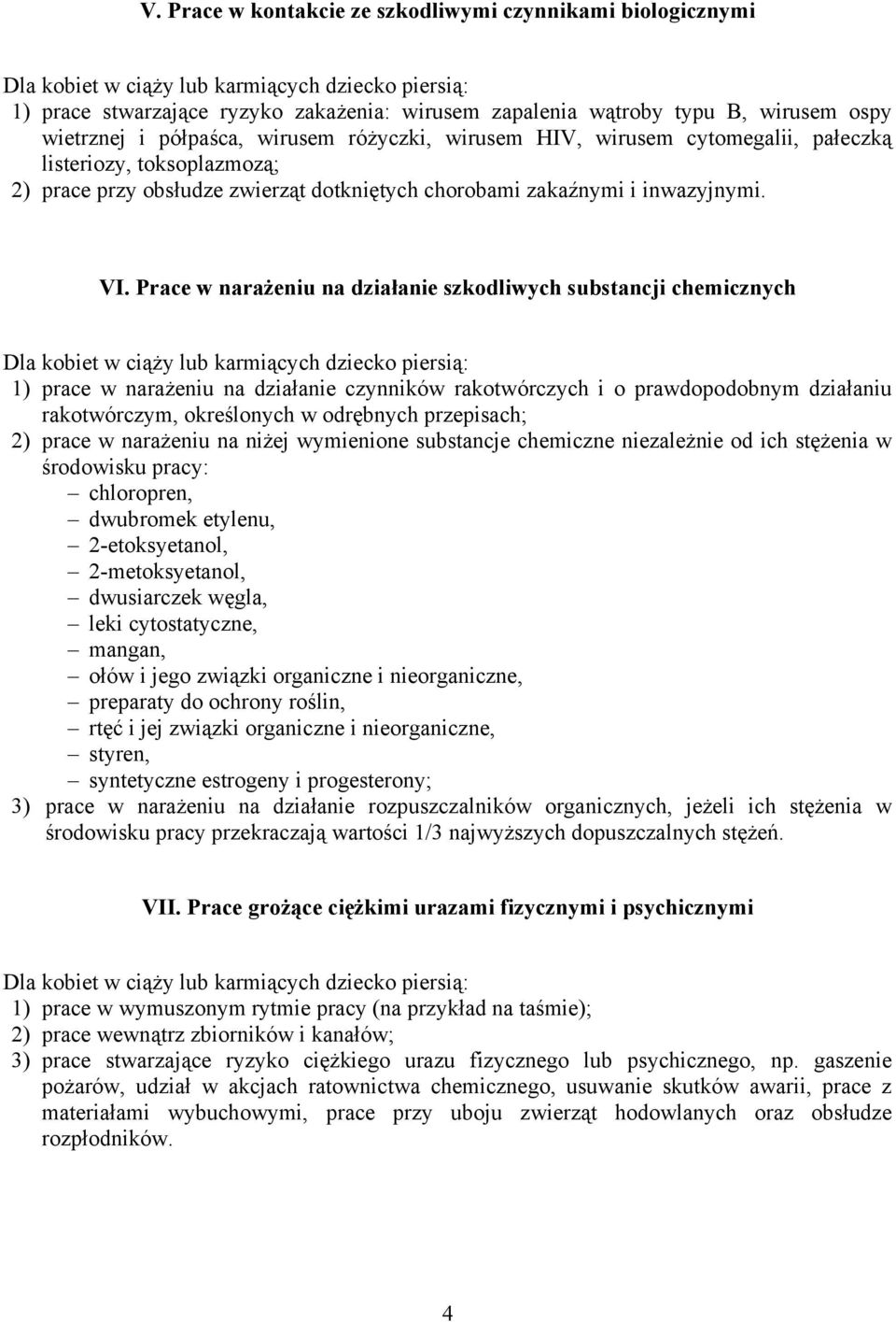 Prace w narażeniu na działanie szkodliwych substancji chemicznych Dla kobiet w ciąży lub karmiących dziecko piersią: 1) prace w narażeniu na działanie czynników rakotwórczych i o prawdopodobnym