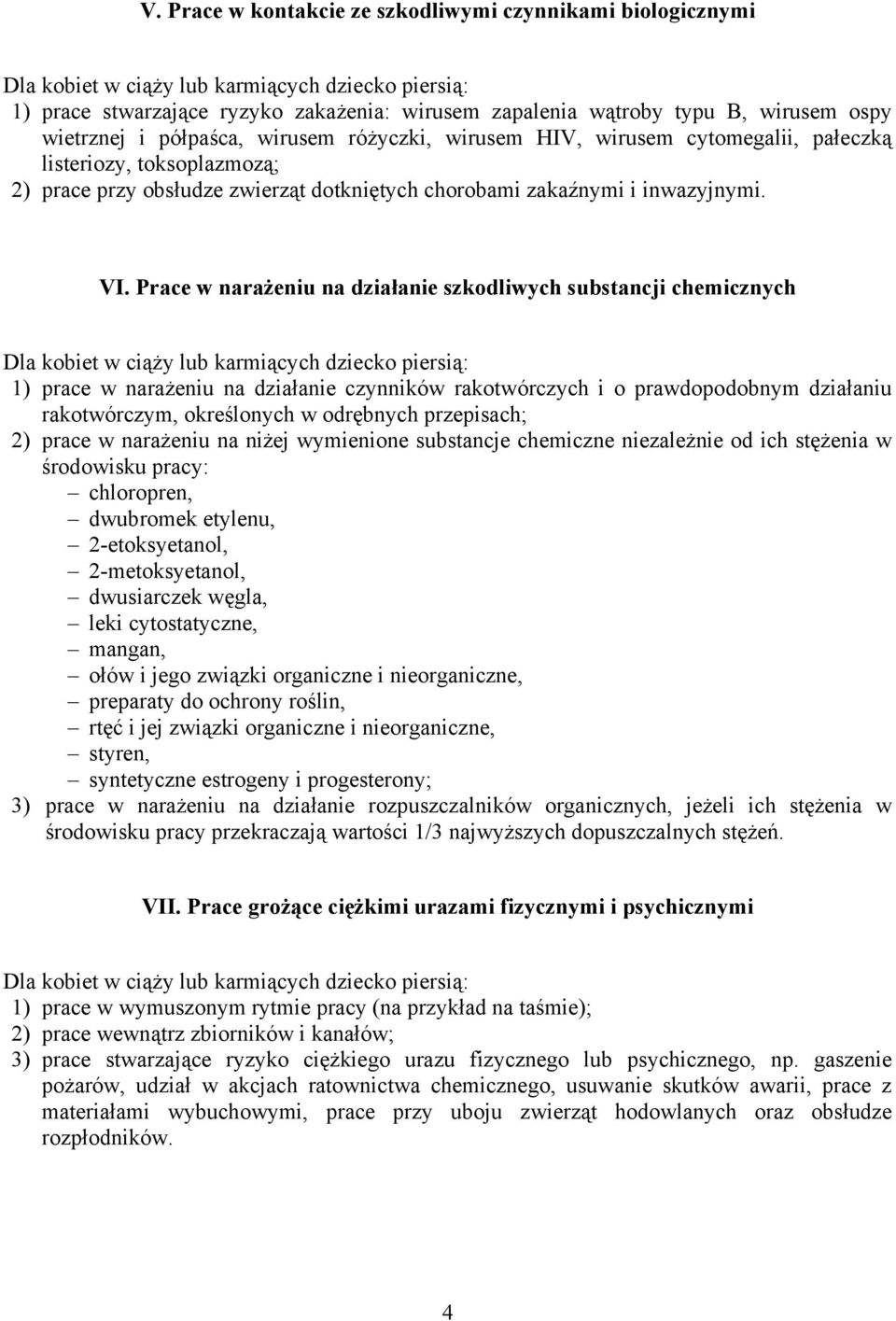 Prace w narażeniu na działanie szkodliwych substancji chemicznych Dla kobiet w ciąży lub karmiących dziecko piersią: 1) prace w narażeniu na działanie czynników rakotwórczych i o prawdopodobnym