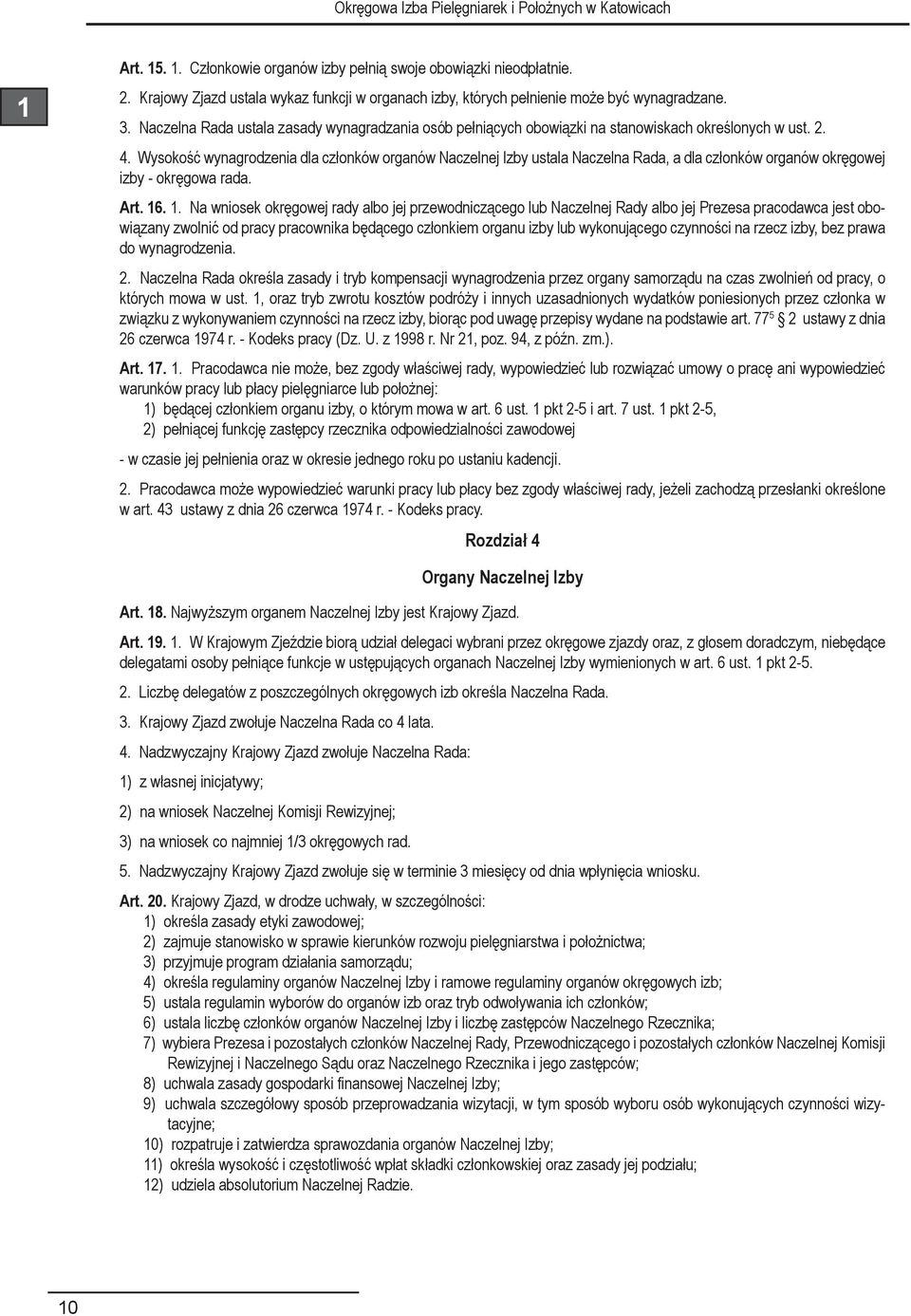 Wysokość wynagrodzenia dla członków organów Naczelnej Izby ustala Naczelna Rada, a dla członków organów okręgowej izby - okręgowa rada. Art. 16