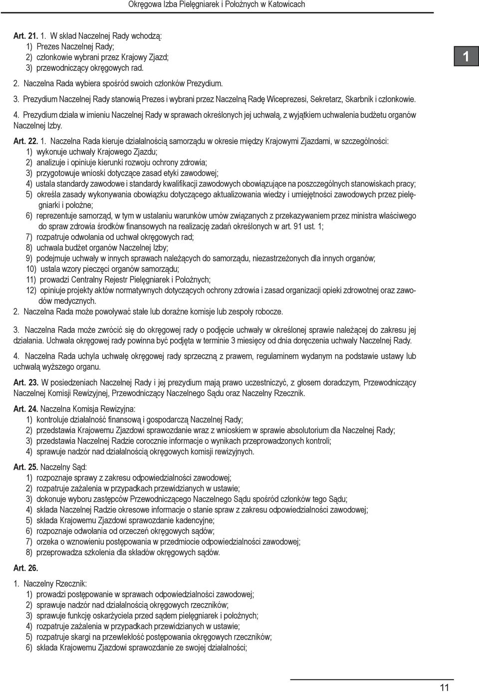Prezydium działa w imieniu Naczelnej Rady w sprawach określonych jej uchwałą, z wyjątkiem uchwalenia budżetu organów Naczelnej Izby. Art. 22. 1.