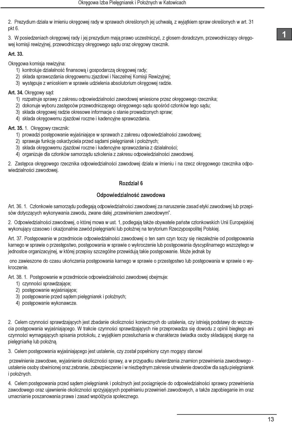 W posiedzeniach okręgowej rady i jej prezydium mają prawo uczestniczyć, z głosem doradczym, przewodniczący okręgowej komisji rewizyjnej, przewodniczący okręgowego sądu oraz okręgowy rzecznik. Art. 33.