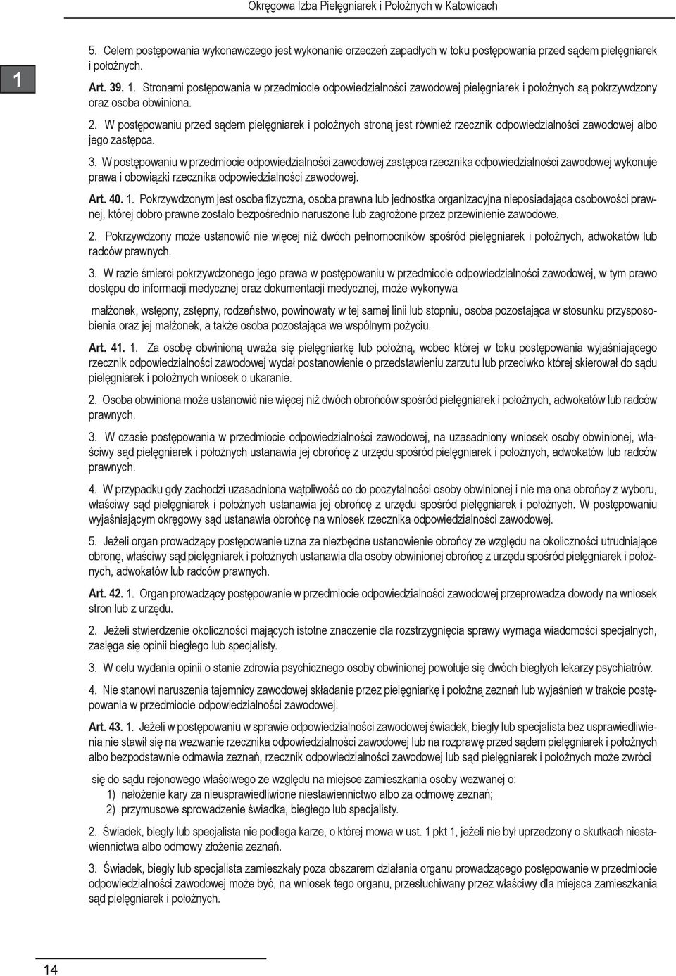 W postępowaniu przed sądem pielęgniarek i położnych stroną jest również rzecznik odpowiedzialności zawodowej albo jego zastępca. 3.