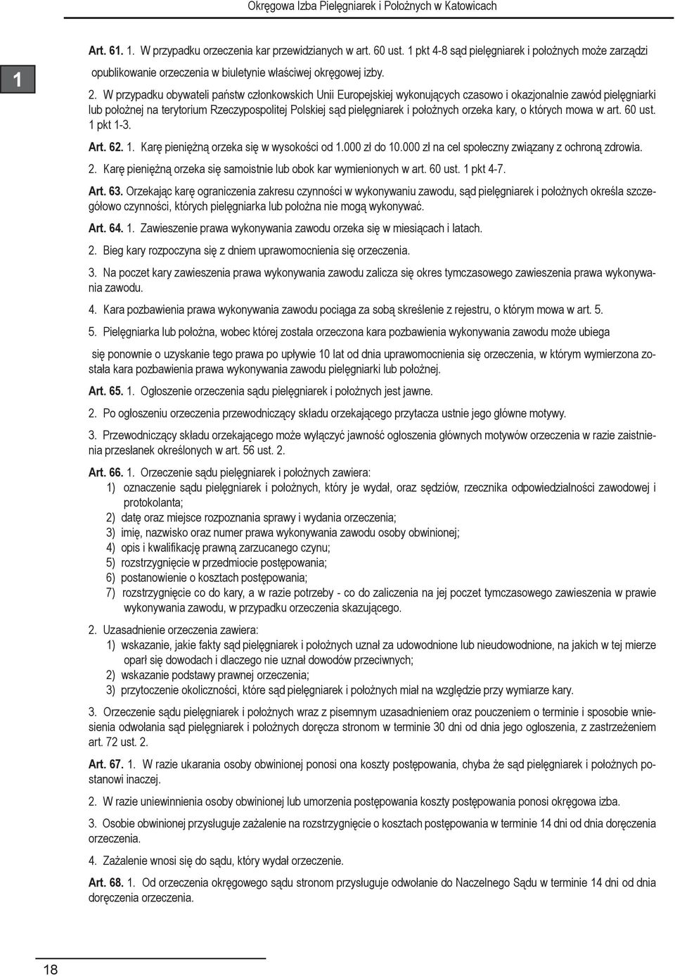orzeka kary, o których mowa w art. 60 ust. 1 pkt 1-3. Art. 62. 1. Karę pieniężną orzeka się w wysokości od 1.000 zł do 10.000 zł na cel społeczny związany z ochroną zdrowia. 2.